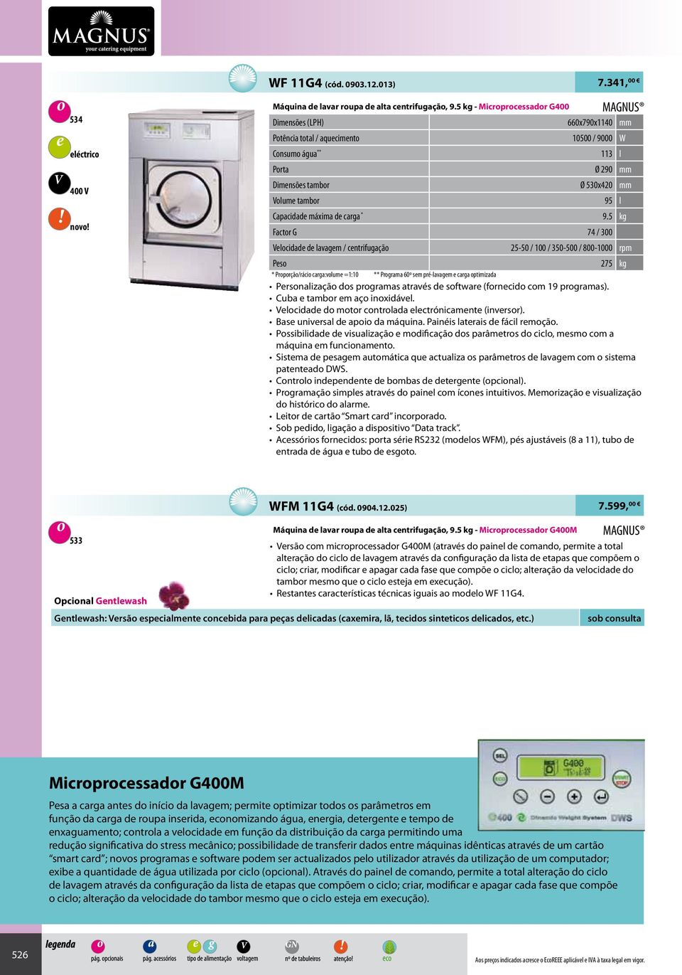 5 kg Factr G 74 / 300 lcidad d lavagm / cntrifugaçã 25-50 / 100 / 350-500 / 800-1000 rpm Ps 275 kg * Prprçã/ráci carga:vlum =1:10 ** Prgrama 60º sm pré-lavagm carga ptimizada Prsnalizaçã ds prgramas