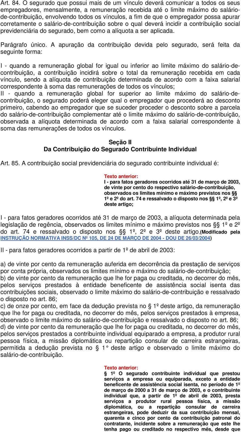 vínculos, a fim de que o empregador possa apurar corretamente o salário-de-contribuição sobre o qual deverá incidir a contribuição social previdenciária do segurado, bem como a alíquota a ser