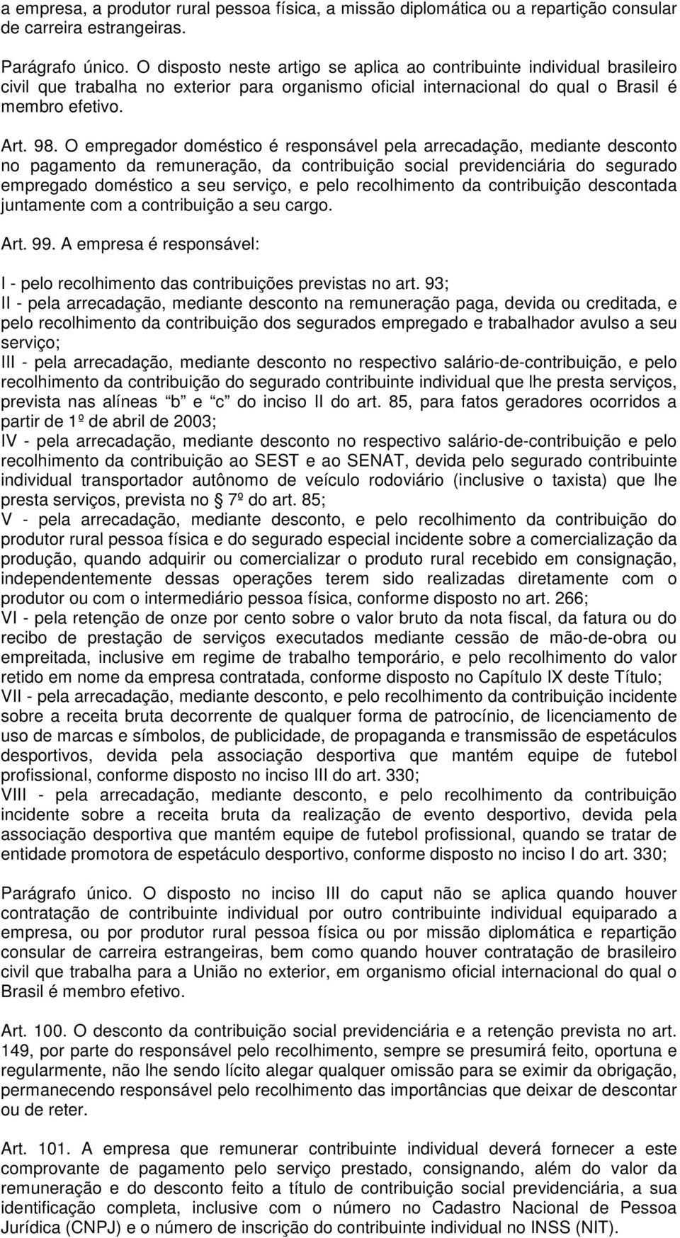 O empregador doméstico é responsável pela arrecadação, mediante desconto no pagamento da remuneração, da contribuição social previdenciária do segurado empregado doméstico a seu serviço, e pelo