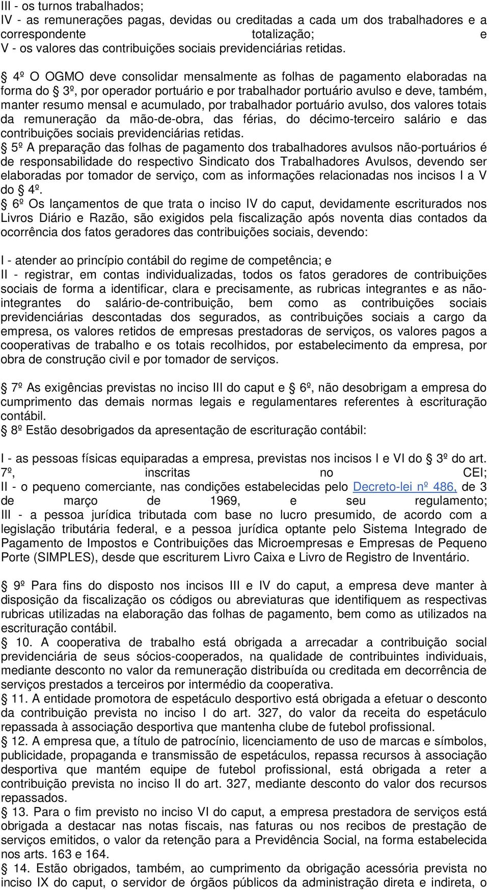 4º O OGMO deve consolidar mensalmente as folhas de pagamento elaboradas na forma do 3º, por operador portuário e por trabalhador portuário avulso e deve, também, manter resumo mensal e acumulado, por