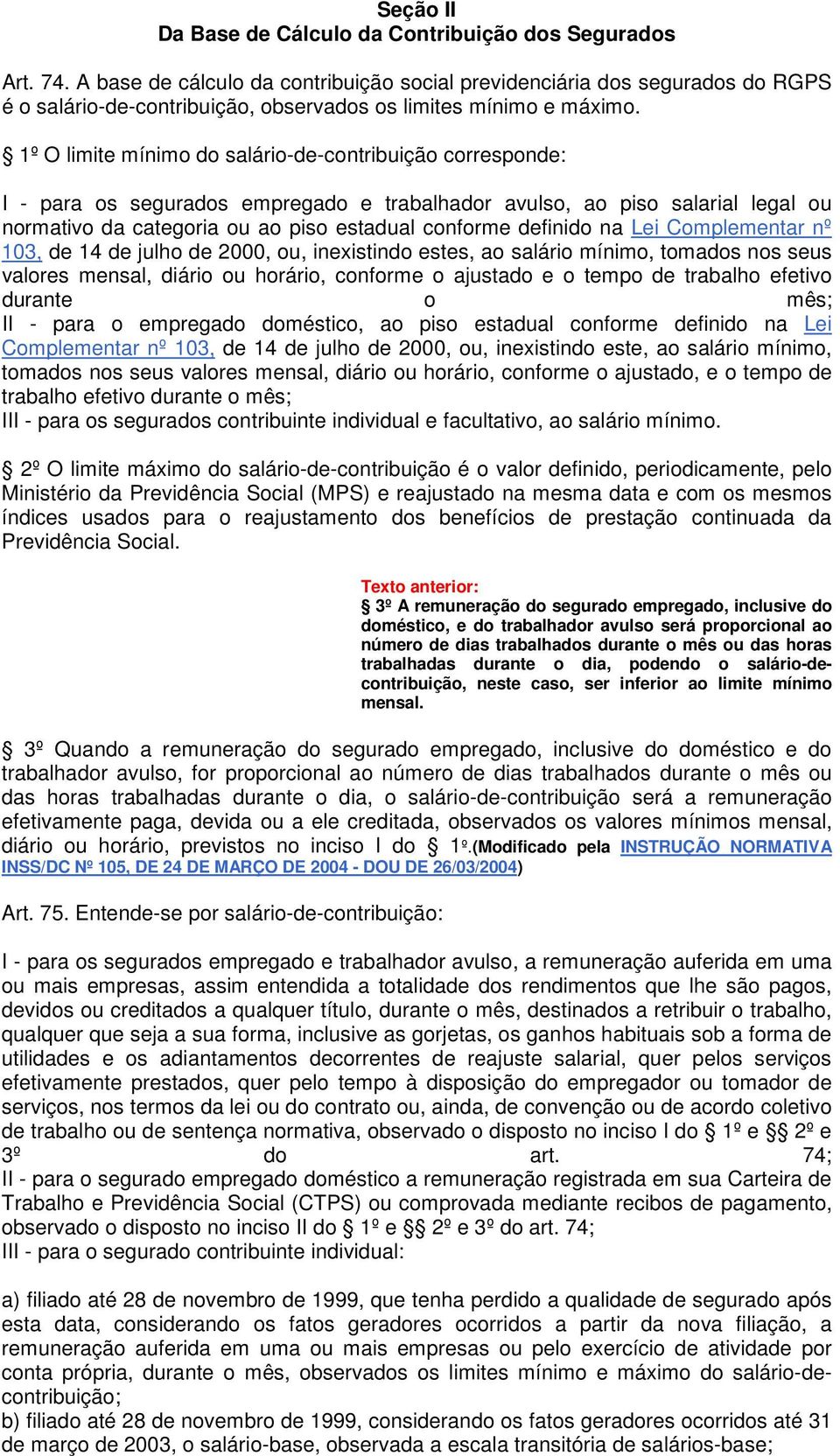 1º O limite mínimo do salário-de-contribuição corresponde: I - para os segurados empregado e trabalhador avulso, ao piso salarial legal ou normativo da categoria ou ao piso estadual conforme definido