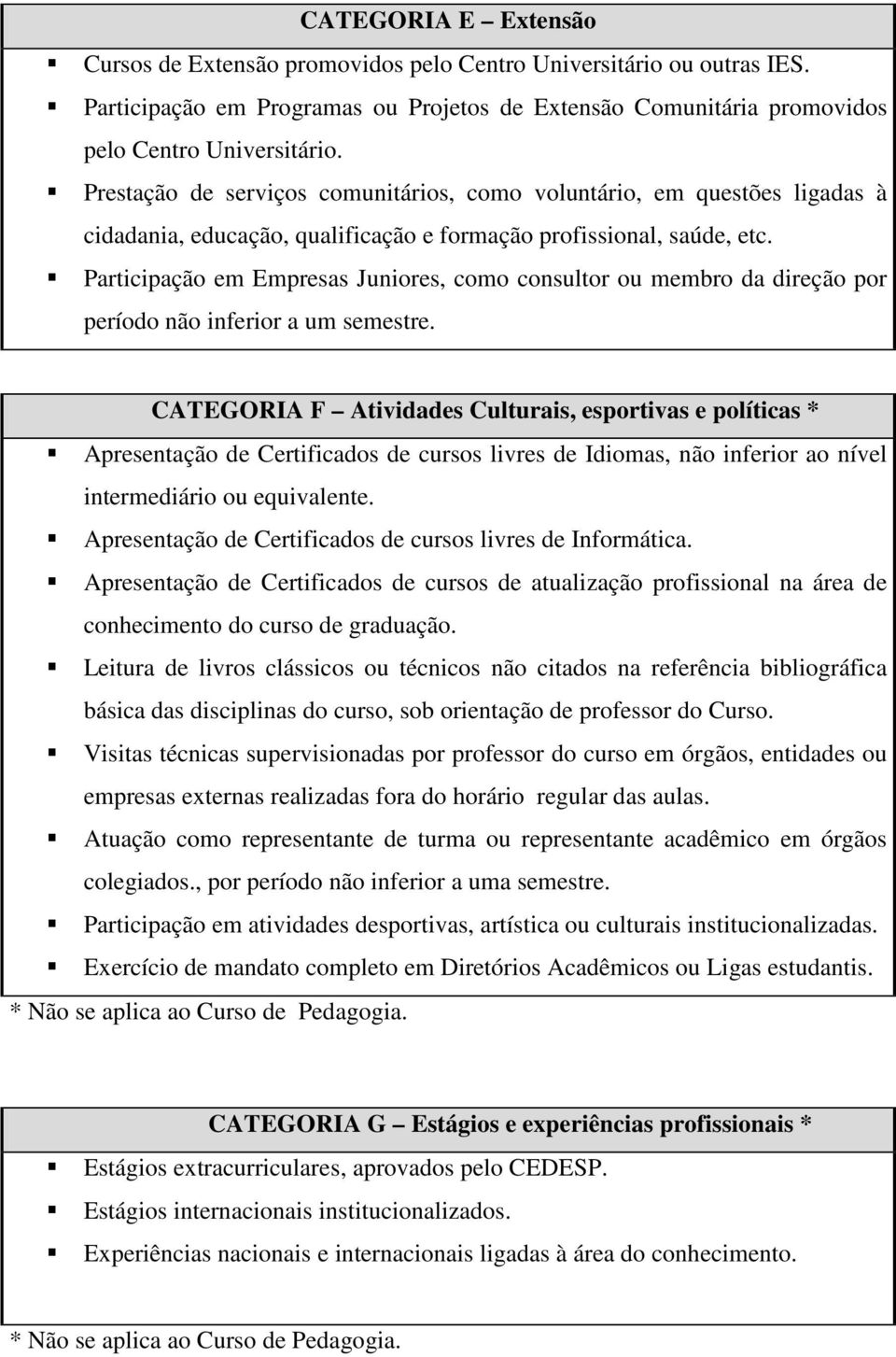 Participação em Empresas Juniores, como consultor ou membro da direção por período não inferior a um semestre.