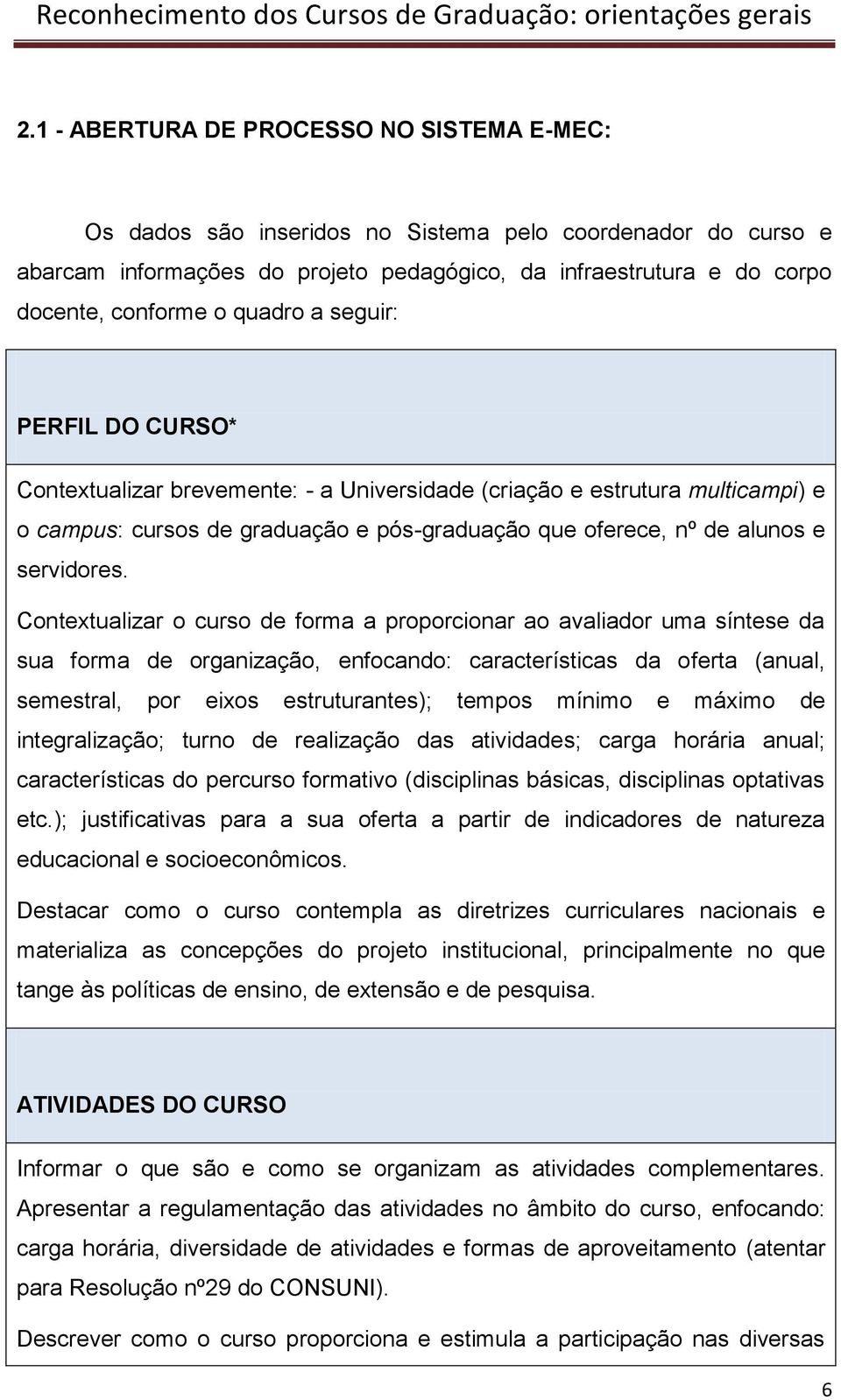 Contextualizar o curso de forma a proporcionar ao avaliador uma síntese da sua forma de organização, enfocando: características da oferta (anual, semestral, por eixos estruturantes); tempos mínimo e