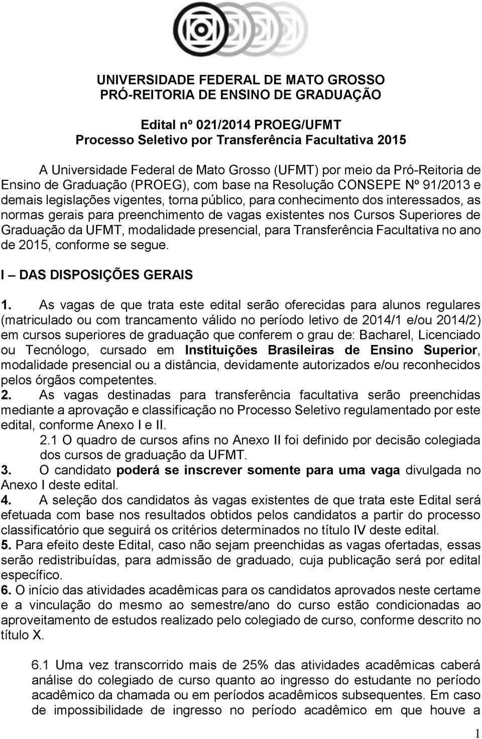 para preenchimento de vagas existentes nos Cursos Superiores de Graduação da UFMT, modalidade presencial, para Transferência Facultativa no ano de 2015, conforme se segue. I DAS DISPOSIÇÕES GERAIS 1.