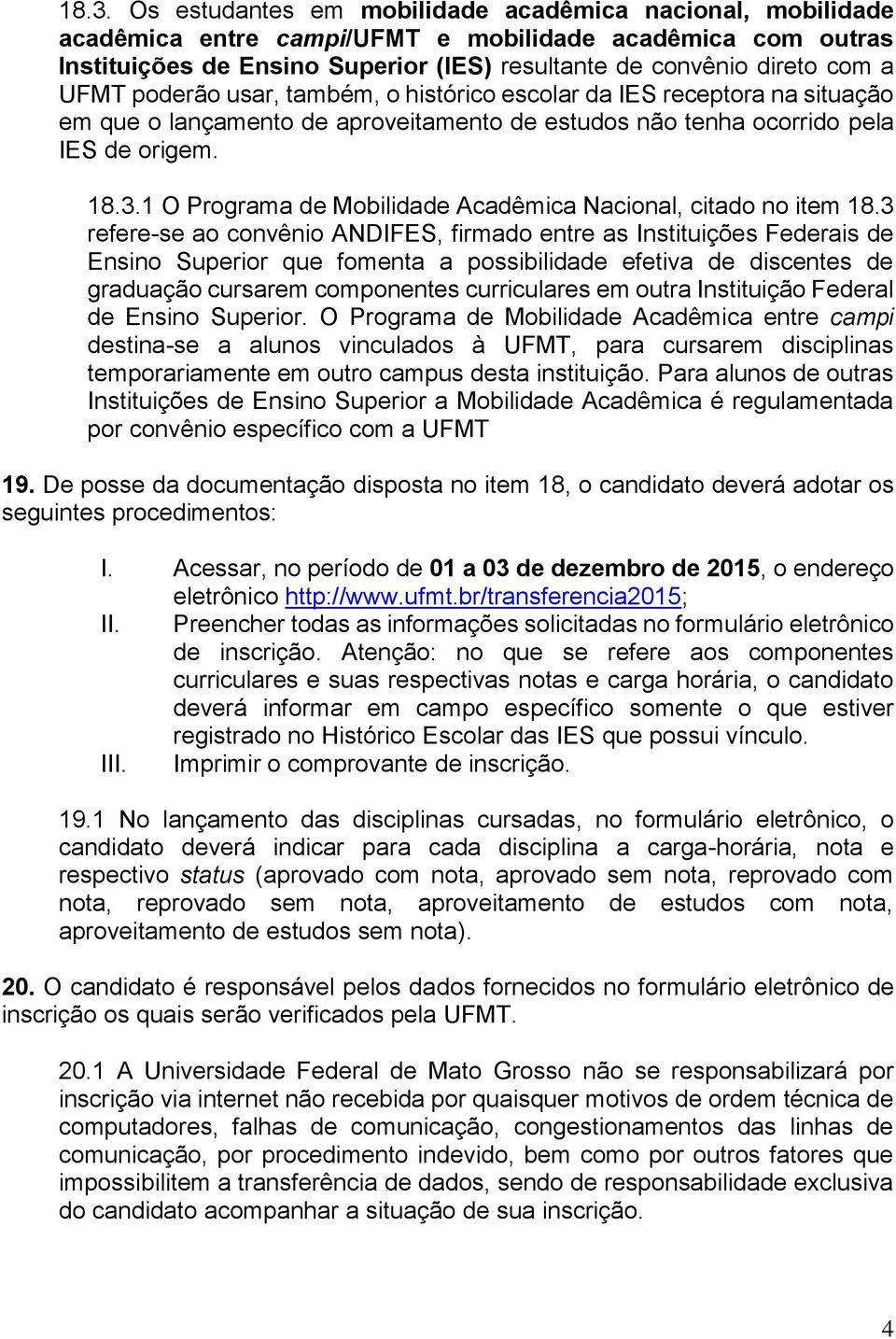 1 O Programa de Mobilidade Acadêmica Nacional, citado no item 18.