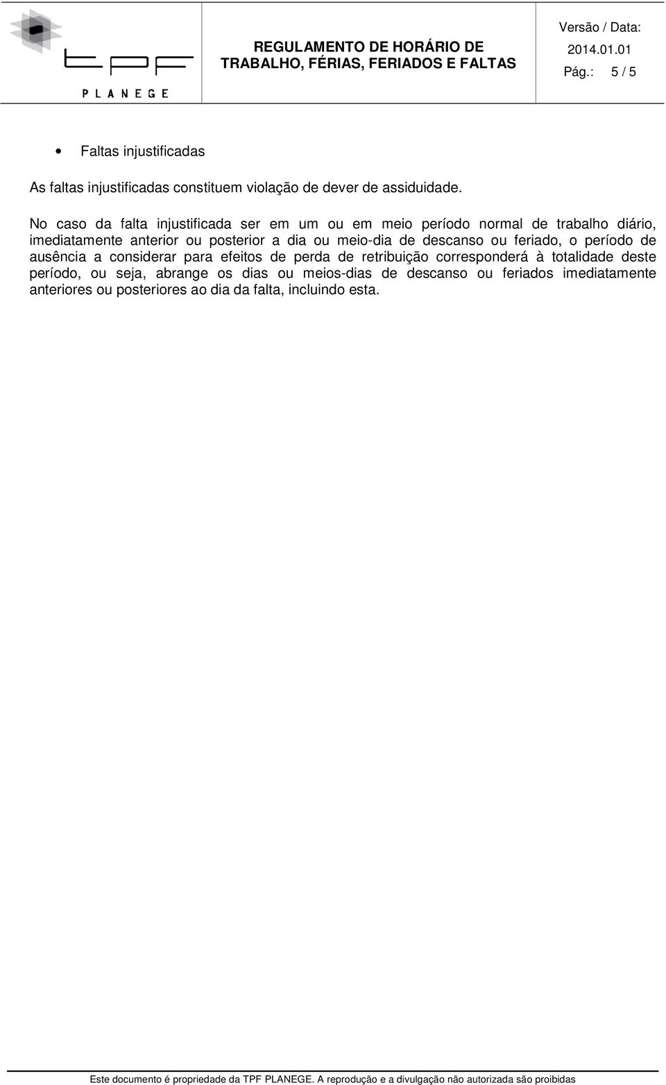 ou meio-dia de descanso ou feriado, o período de ausência a considerar para efeitos de perda de retribuição corresponderá à