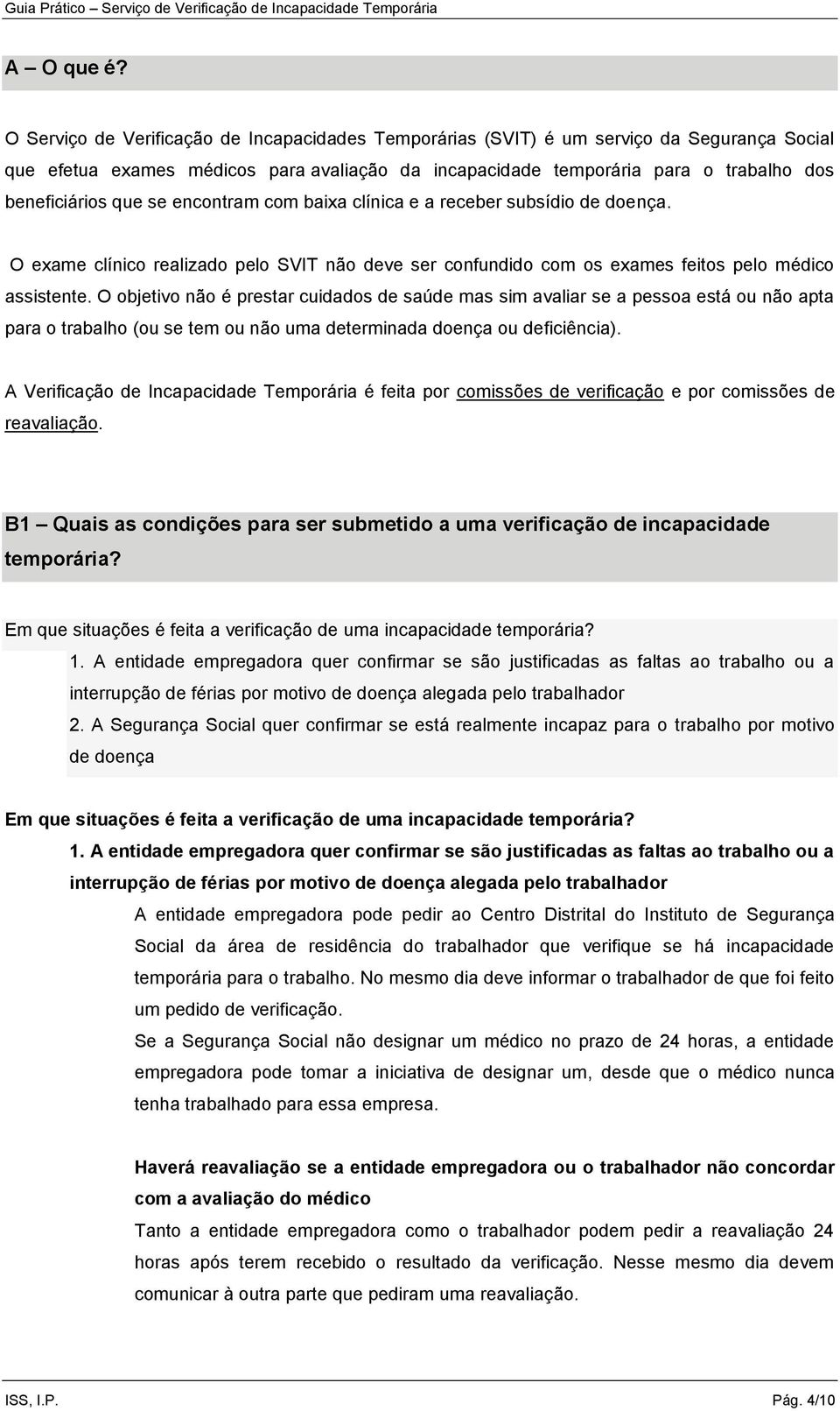 se encontram com baixa clínica e a receber subsídio de doença. O exame clínico realizado pelo SVIT não deve ser confundido com os exames feitos pelo médico assistente.