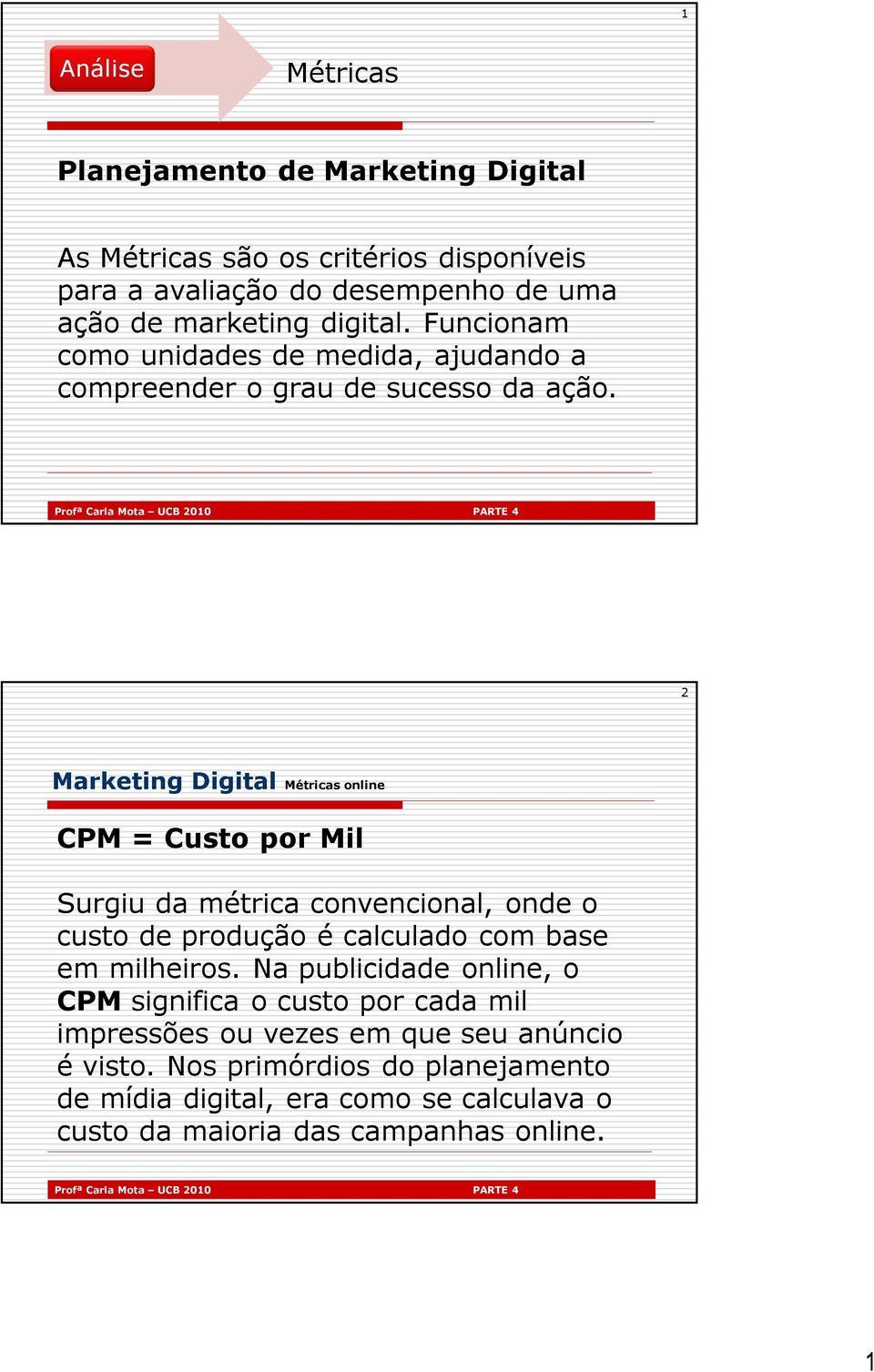 2 CPM = Custo por Mil Surgiu da métrica convencional, onde o custo de produção é calculado com base em milheiros.