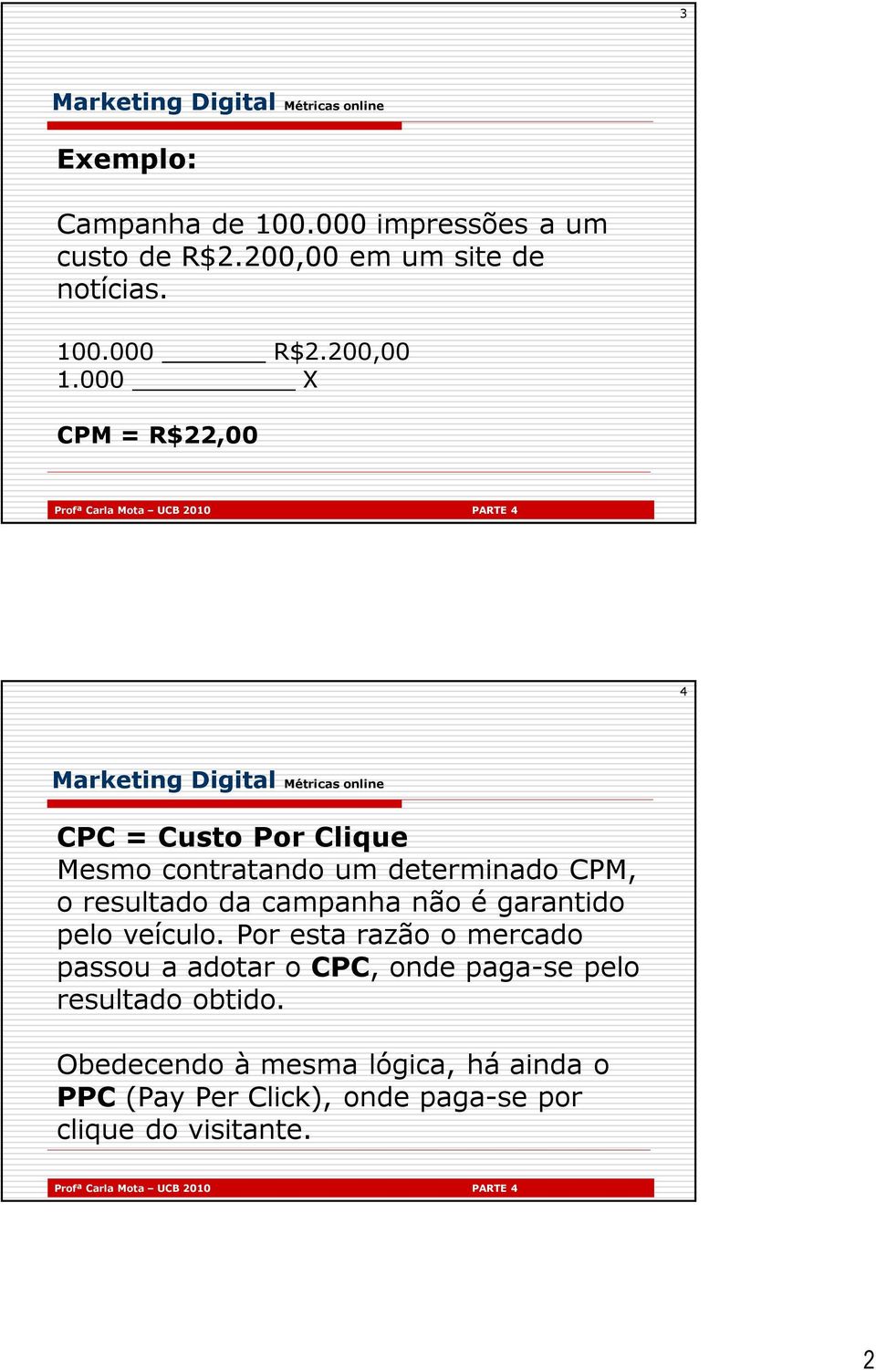 000 X CPM = R$22,00 4 CPC = Custo Por Clique Mesmo contratando um determinado CPM, o resultado da campanha