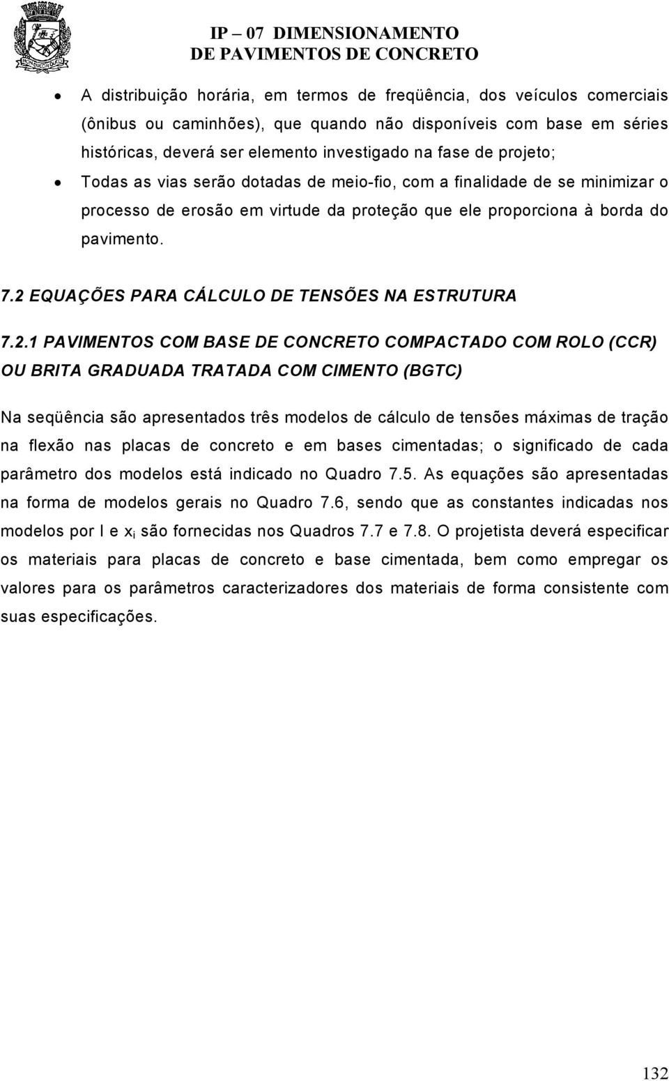 2 EQUAÇÕES PARA CÁLCULO DE TENSÕES NA ESTRUTURA 7.2.1 PAVIMENTOS COM BASE DE CONCRETO COMPACTADO COM ROLO (CCR) OU BRITA GRADUADA TRATADA COM CIMENTO (BGTC) Na seqüência são apresentados três modelos