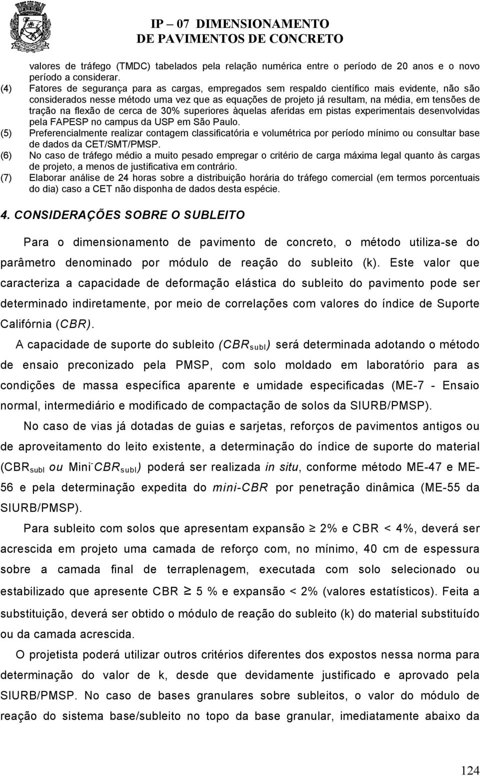 tração na flexão de cerca de 30% superiores àquelas aferidas em pistas experimentais desenvolvidas pela FAPESP no campus da USP em São Paulo.