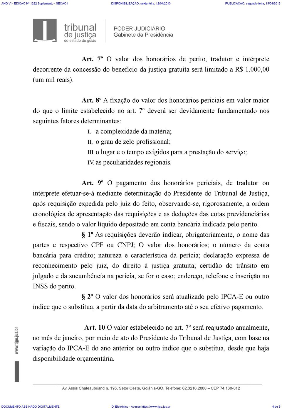 a complexidade da matéria; II. o grau de zelo profissional; III.o lugar e o tempo exigidos para a prestação do serviço; IV. as peculiaridades regionais. Art.