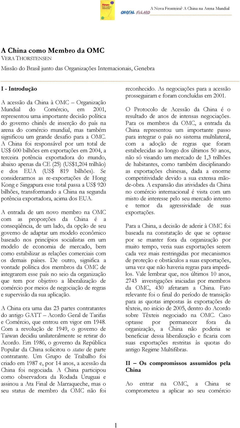 Comércio, em 2001, representou uma importante decisão política do governo chinês de inserção do país na arena do comércio mundial, mas também significou um grande desafio para a OMC.