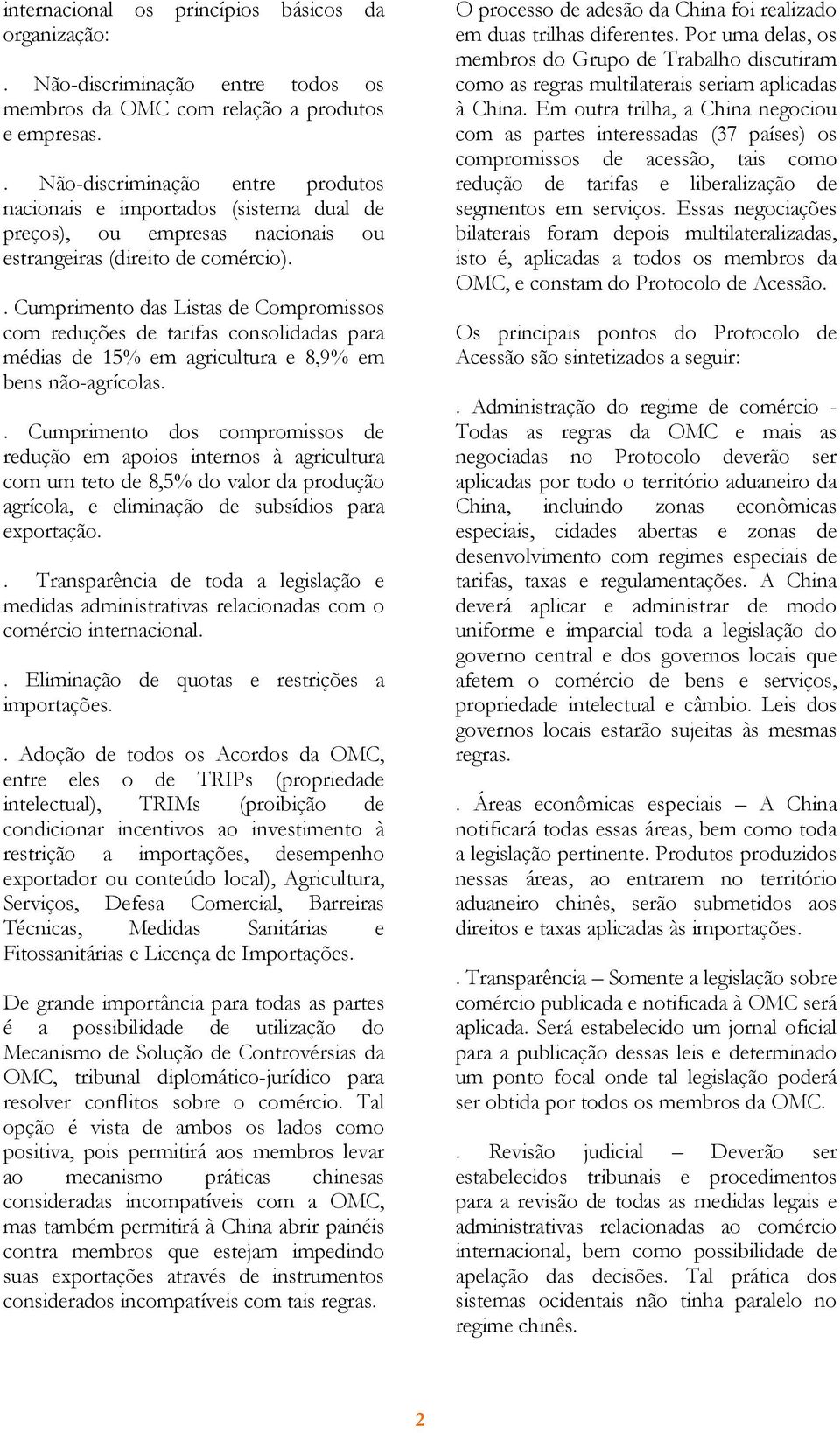 . Cumprimento das Listas de Compromissos com reduções de tarifas consolidadas para médias de 15% em agricultura e 8,9% em bens não-agrícolas.