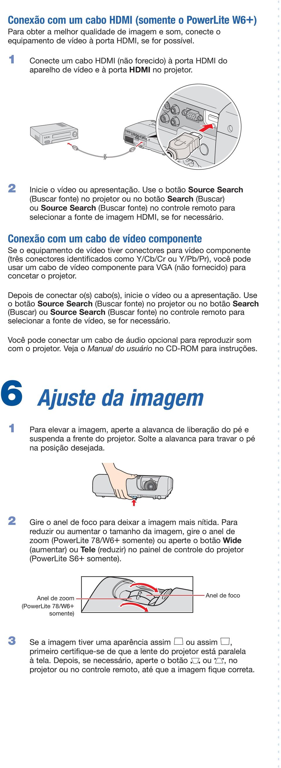 Use o botão Source Search (Buscar fonte) no projetor ou no botão Search (Buscar) ou Source Search (Buscar fonte) no controle remoto para selecionar a fonte de imagem HDMI, se for necessário.