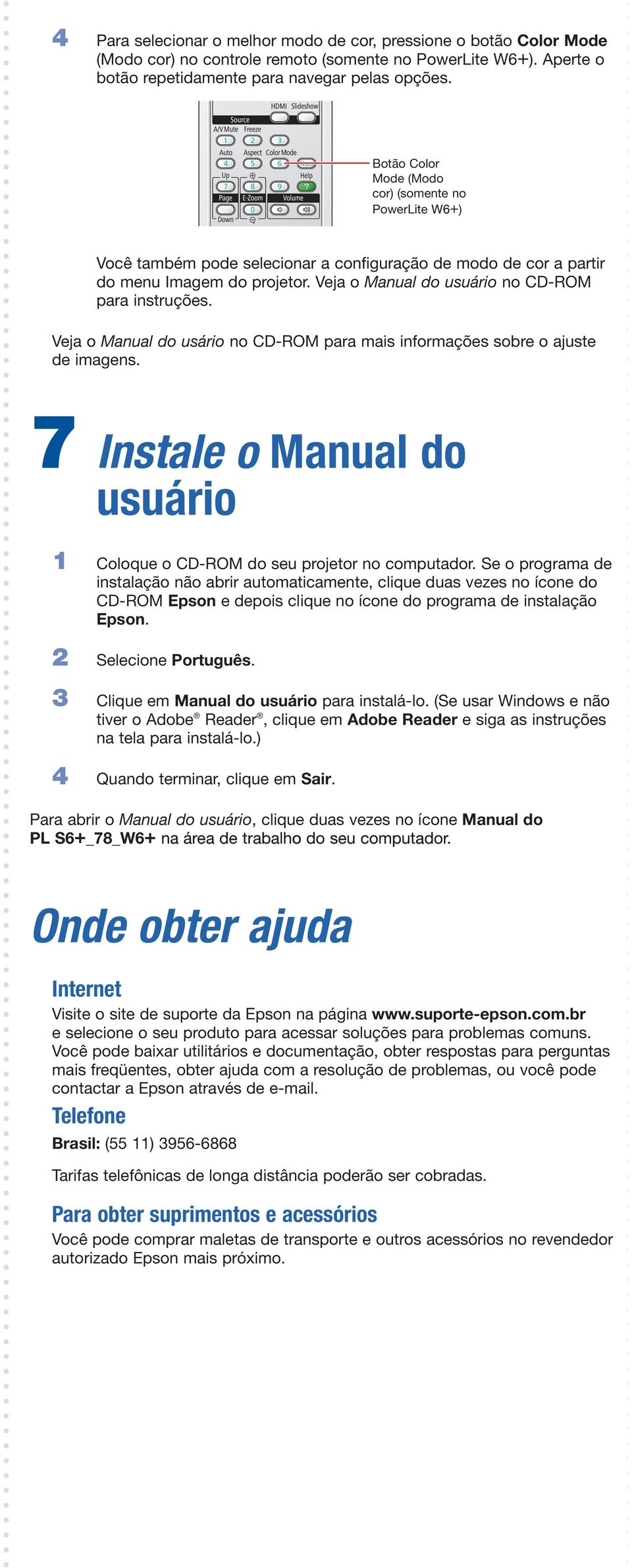 Veja o Manual do usuário no CD-ROM para instruções. Veja o Manual do usário no CD-ROM para mais informações sobre o ajuste de imagens.