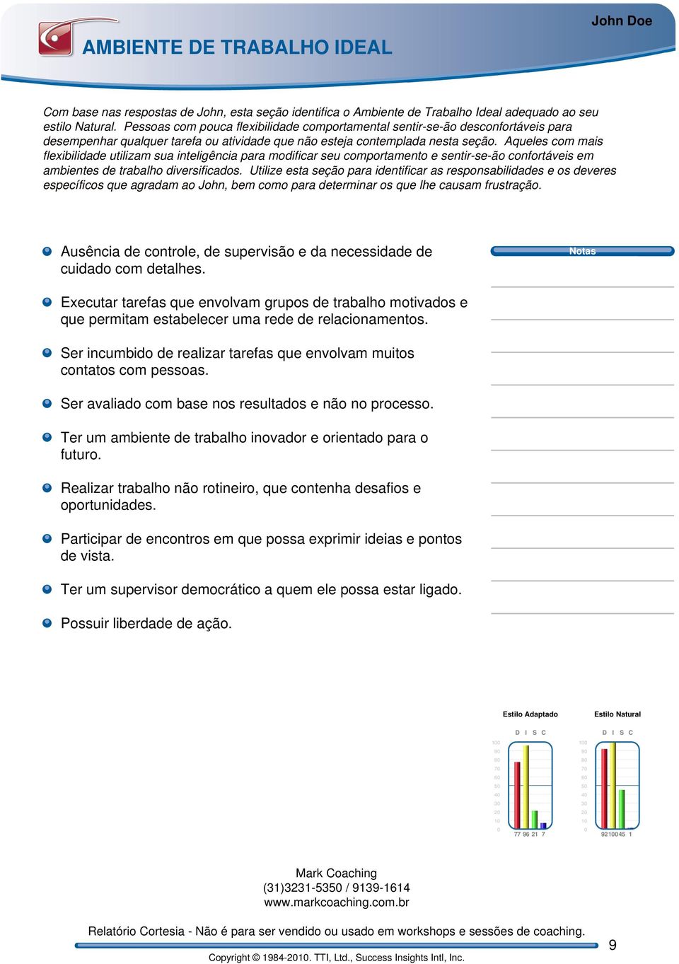 Aqueles com mais flexibilidade utilizam sua inteligência para modificar seu comportamento e sentir-se-ão confortáveis em ambientes de trabalho diversificados.