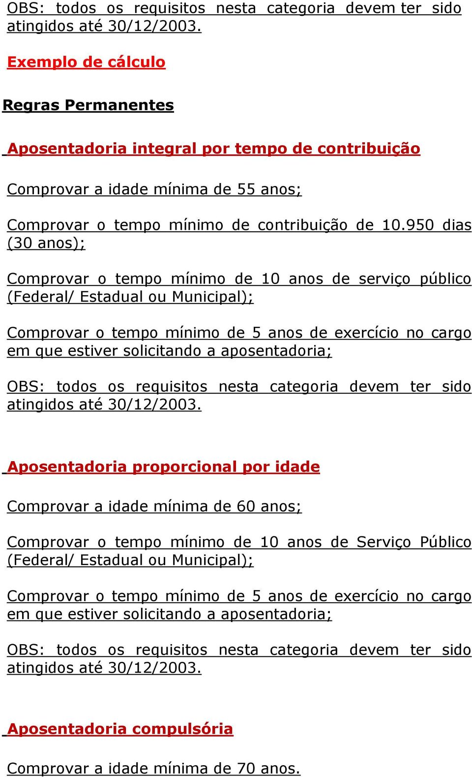 Comprovar a idade mínima de 60 anos; Comprovar o tempo mínimo de 10 anos de Serviço Público OBS: