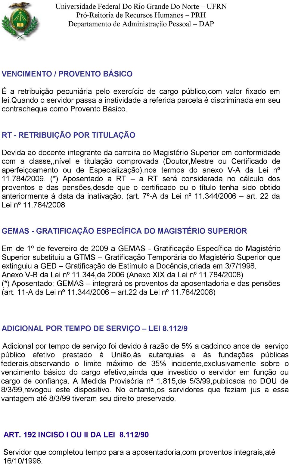 RT - RETRIBUIÇÃO POR TITULAÇÃO Devida ao docente integrante da carreira do Magistério Superior em conformidade com a classe,,nível e titulação comprovada (Doutor,Mestre ou Certificado de