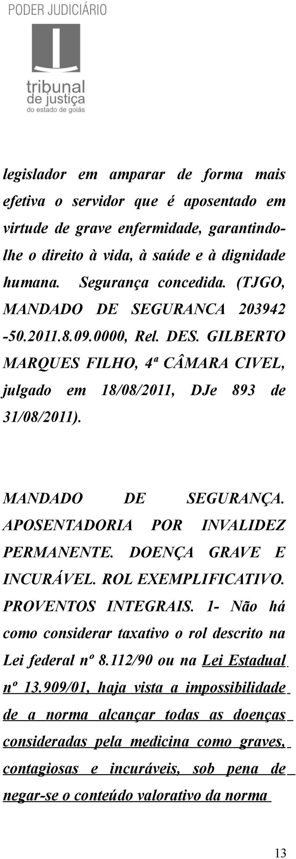 APOSENTADORIA POR INVALIDEZ PERMANENTE. DOENÇA GRAVE E INCURÁVEL. ROL EXEMPLIFICATIVO. PROVENTOS INTEGRAIS. 1- Não há como considerar taxativo o rol descrito na Lei federal nº 8.