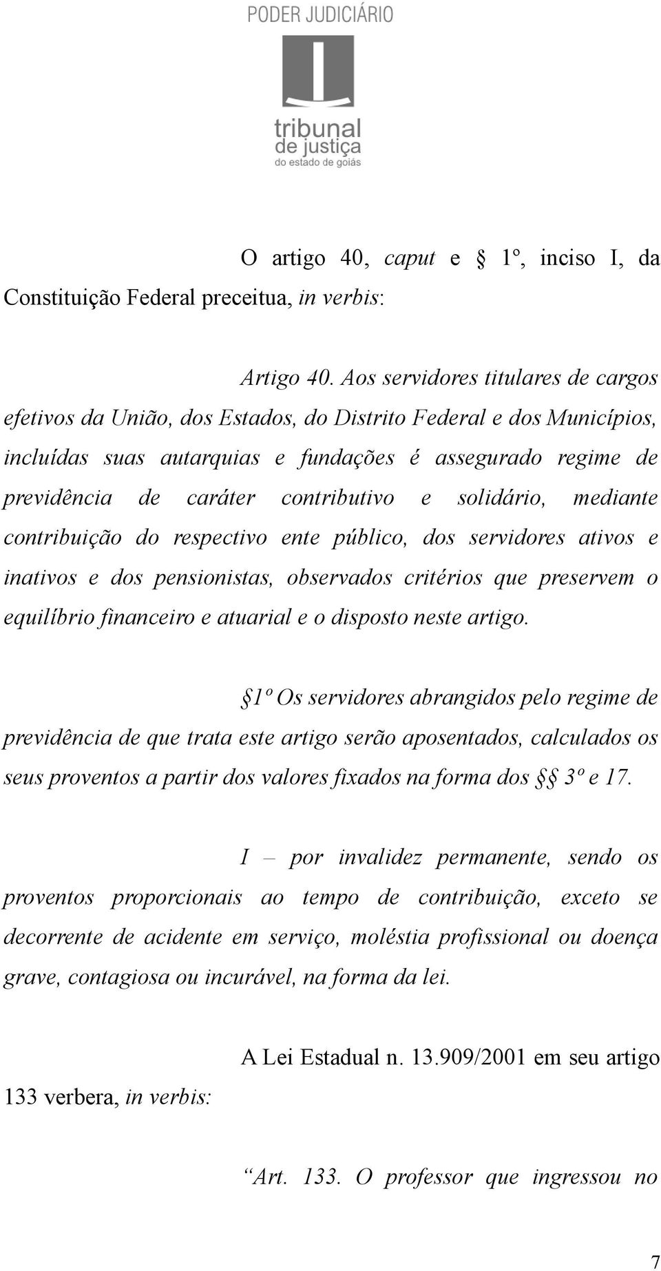 contributivo e solidário, mediante contribuição do respectivo ente público, dos servidores ativos e inativos e dos pensionistas, observados critérios que preservem o equilíbrio financeiro e atuarial