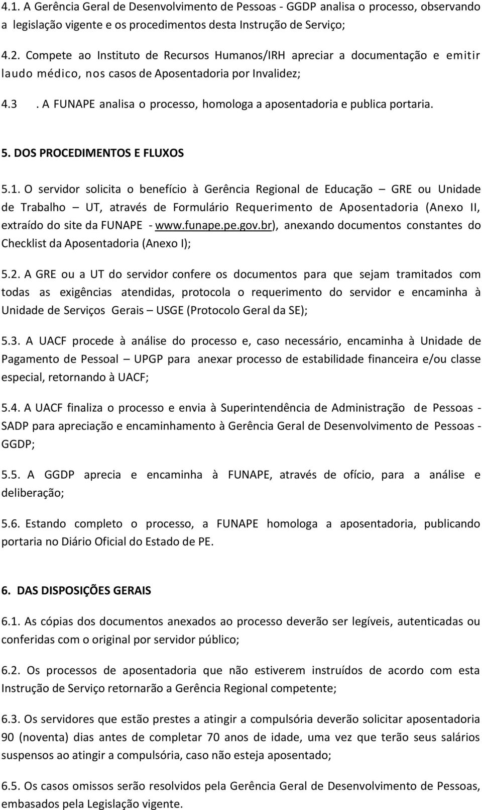 A FUNAPE analisa o processo, homologa a aposentadoria e publica portaria. 5. DOS PROCEDIMENTOS E FLUXOS 5.1.