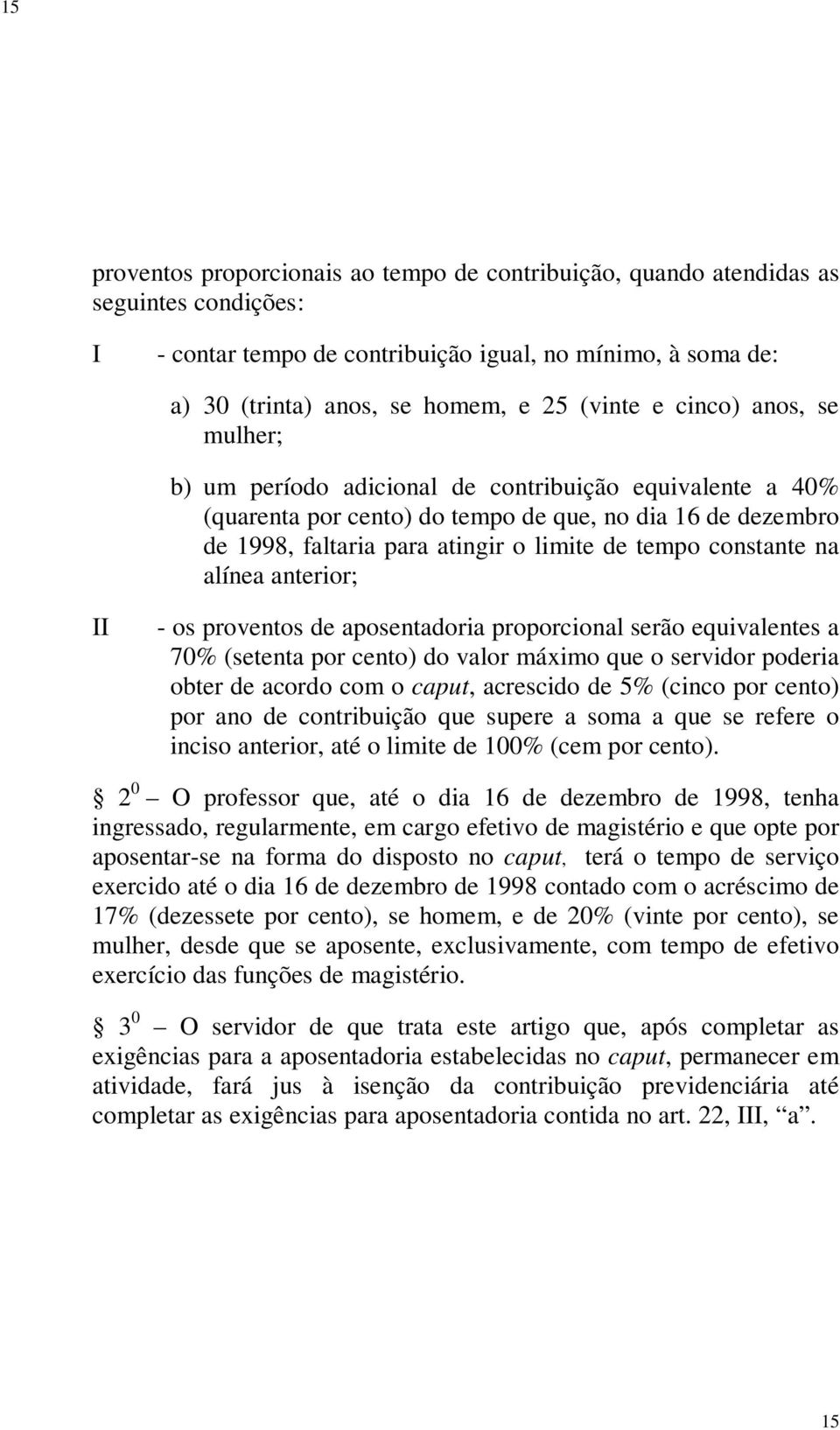 constante na alínea anterior; II - os proventos de aposentadoria proporcional serão equivalentes a 70% (setenta por cento) do valor máximo que o servidor poderia obter de acordo com o caput,