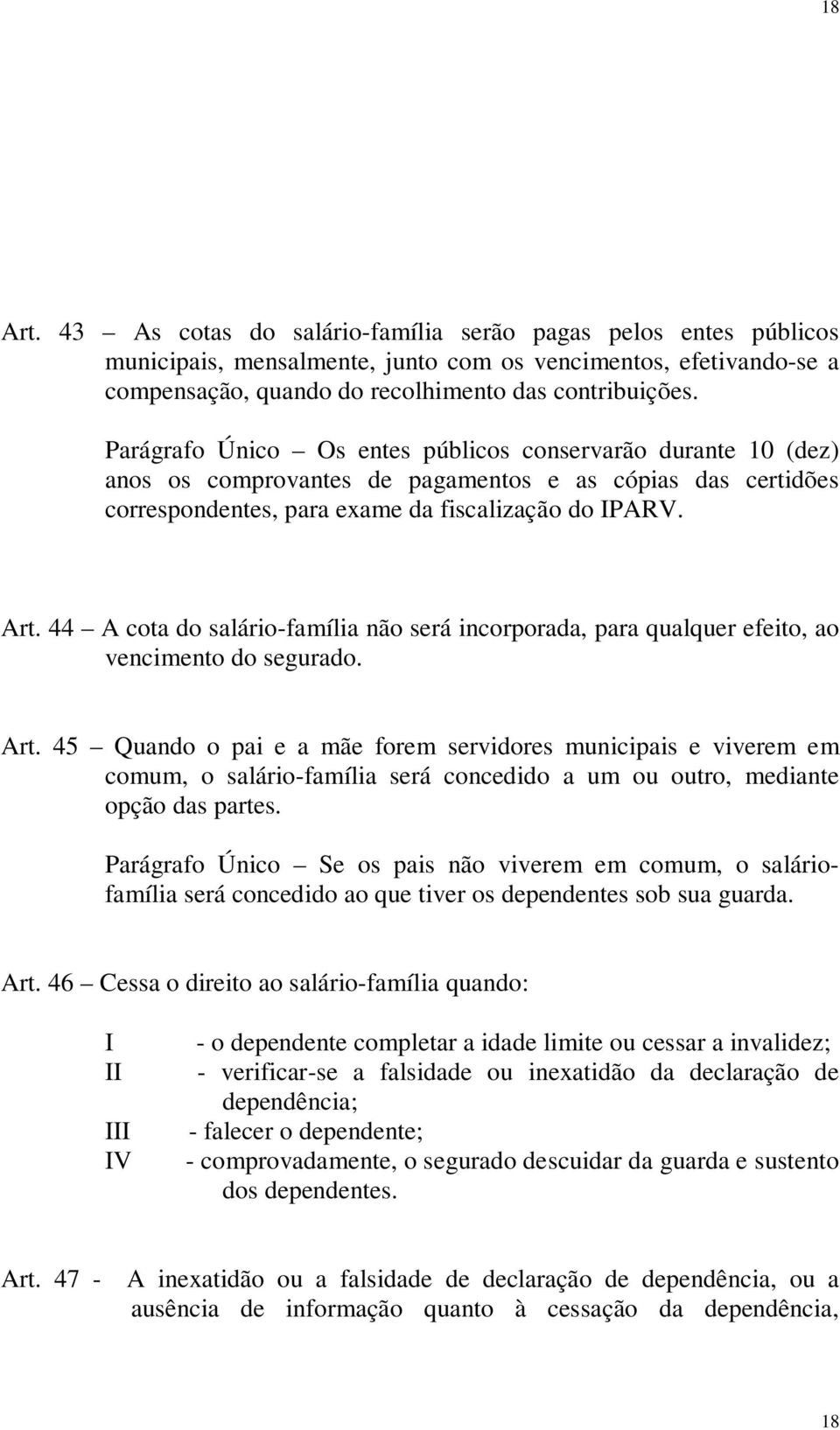 44 A cota do salário-família não será incorporada, para qualquer efeito, ao vencimento do segurado. Art.