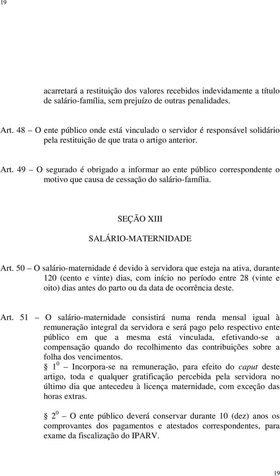 49 O segurado é obrigado a informar ao ente público correspondente o motivo que causa de cessação do salário-família. SEÇÃO XIII SALÁRIO-MATERNIDADE Art.