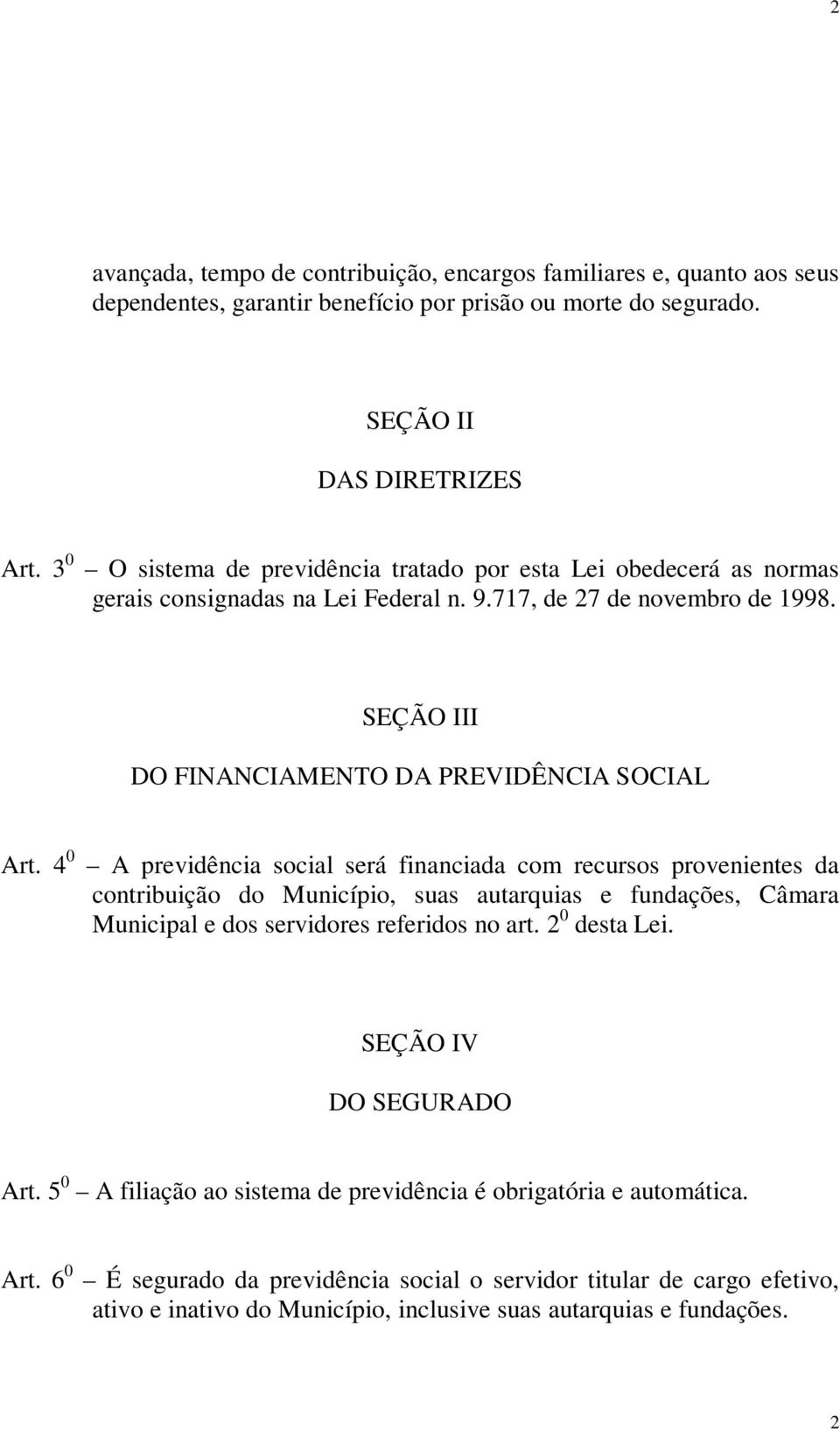 4 0 A previdência social será financiada com recursos provenientes da contribuição do Município, suas autarquias e fundações, Câmara Municipal e dos servidores referidos no art. 2 0 desta Lei.