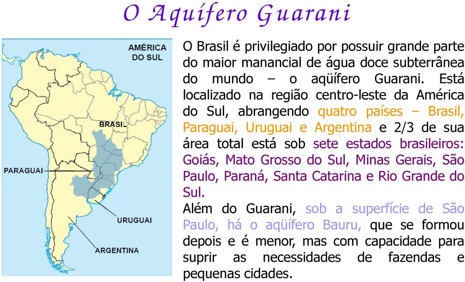 sob sete estados brasileiros: Goiás, Mato Grosso do Sul, Minas Gerais, São Paulo, Paraná, Santa Catarina e Rio Grande do Sul.