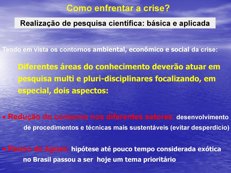 Diferentes áreas do conhecimento deverão atuar em pesquisa multi e pluri-disciplinares focalizando, em especial, dois