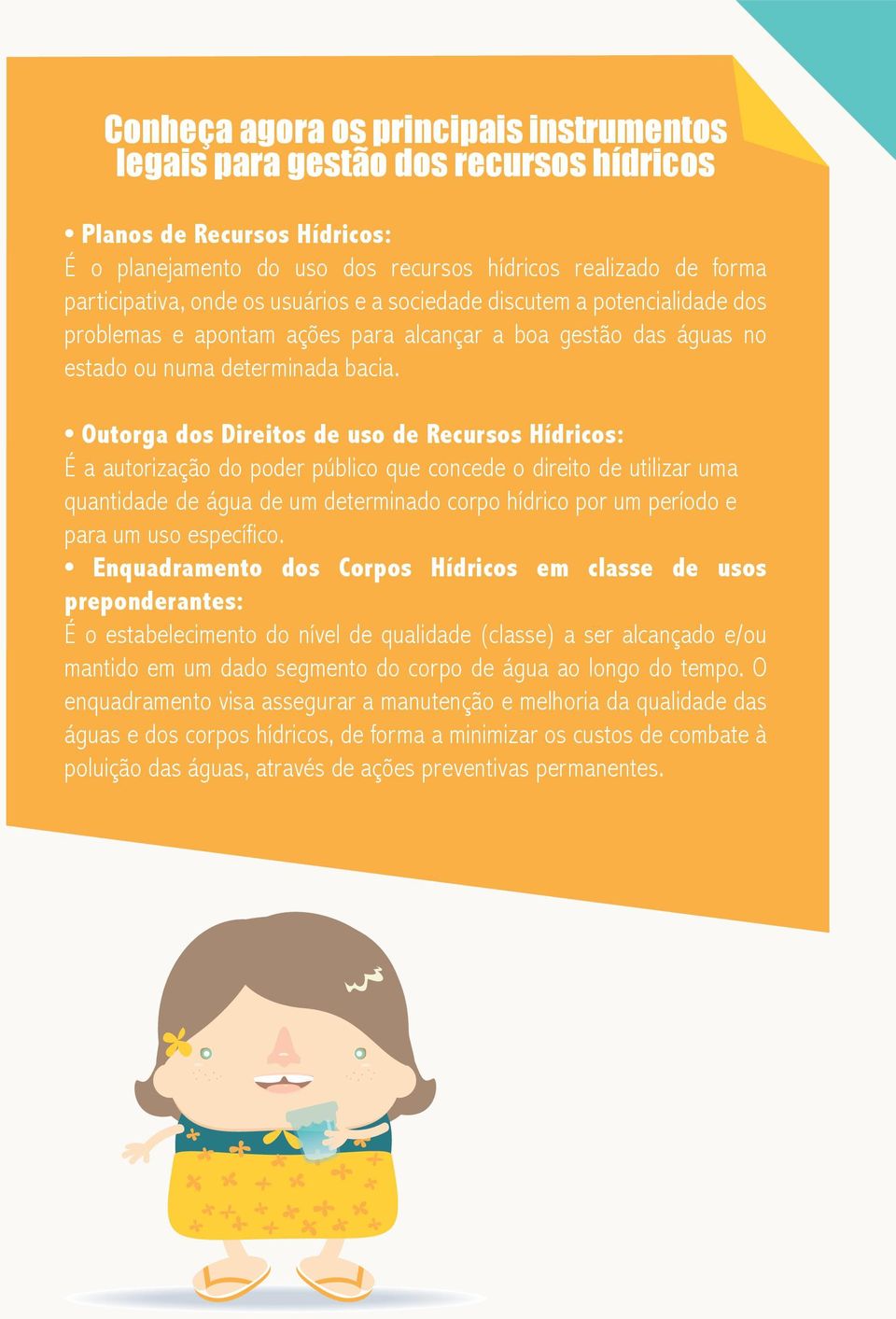 Outorga dos Direitos de uso de Recursos Hídricos: É a autorização do poder público que concede o direito de utilizar uma quantidade de água de um determinado corpo hídrico por um período e para um