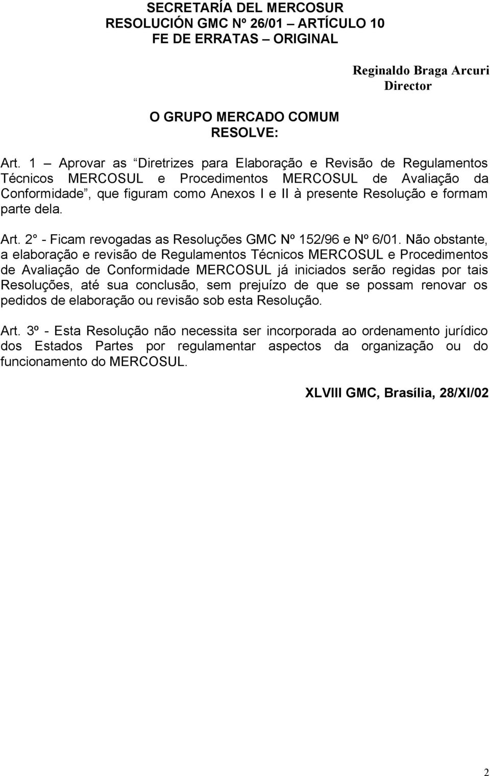 parte dela. Art. 2 - Ficam revogadas as Resoluções GMC Nº 152/96 e Nº 6/01.