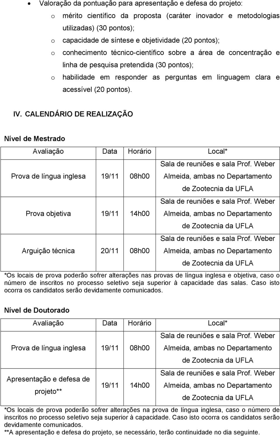 IV. CALENDÁRIO DE REALIZAÇÃO Nível de Mestrado Avaliação Data Horário Local* Prova de língua inglesa 19/11 08h00 Prova objetiva 19/11 14h00 Arguição técnica 20/11 08h00 *Os locais de prova poderão