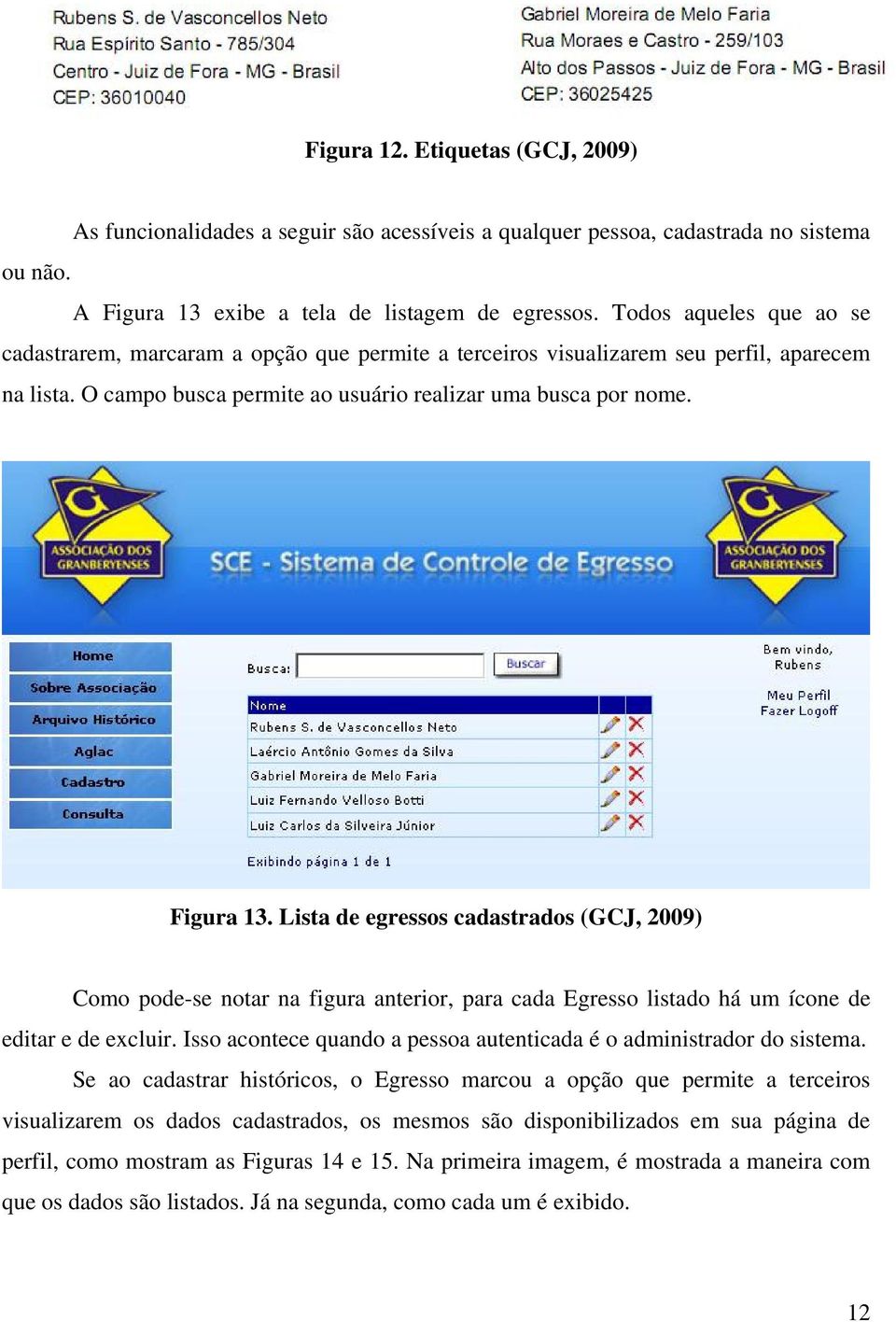 Lista de egressos cadastrados (GCJ, 2009) Como pode-se notar na figura anterior, para cada Egresso listado há um ícone de editar e de excluir.