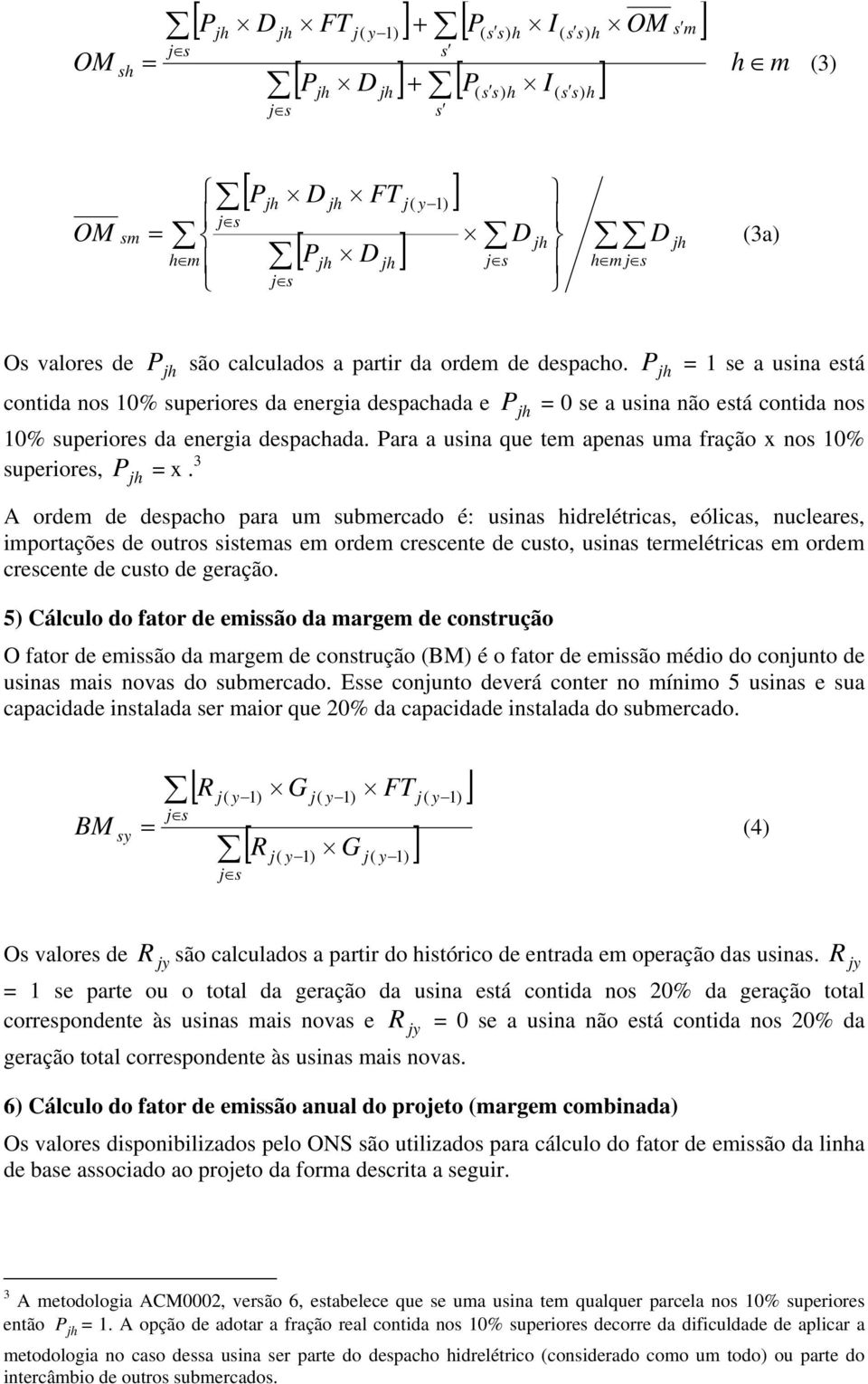 P jh = 1 se a usina está contida nos 10% superiores da energia despachada e P jh = 0 se a usina não está contida nos 10% superiores da energia despachada.