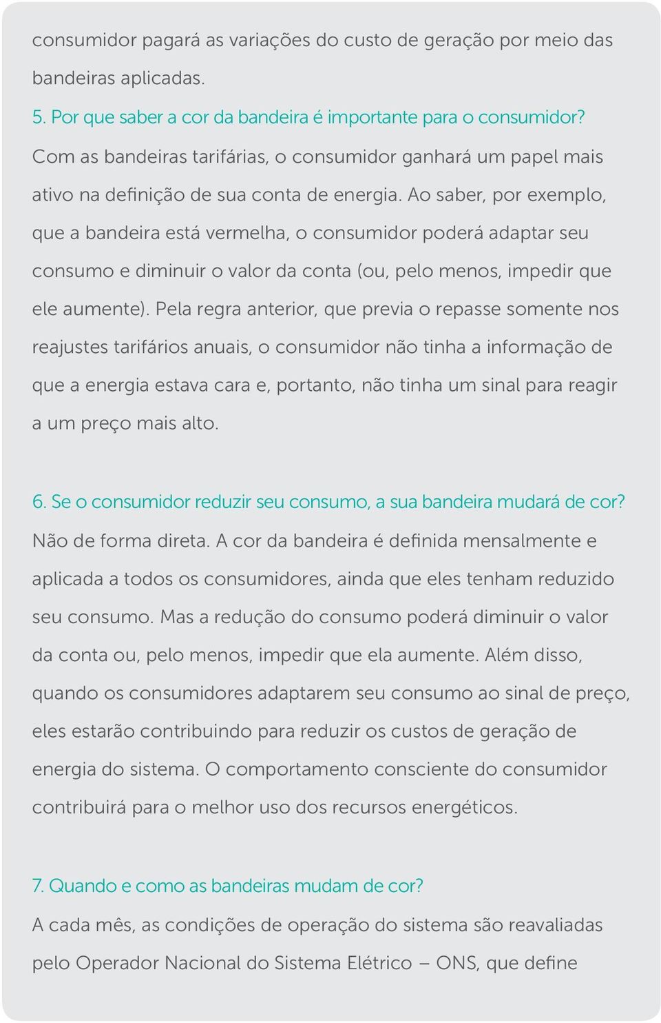 Ao saber, por exemplo, que a bandeira está vermelha, o consumidor poderá adaptar seu consumo e diminuir o valor da conta (ou, pelo menos, impedir que ele aumente).