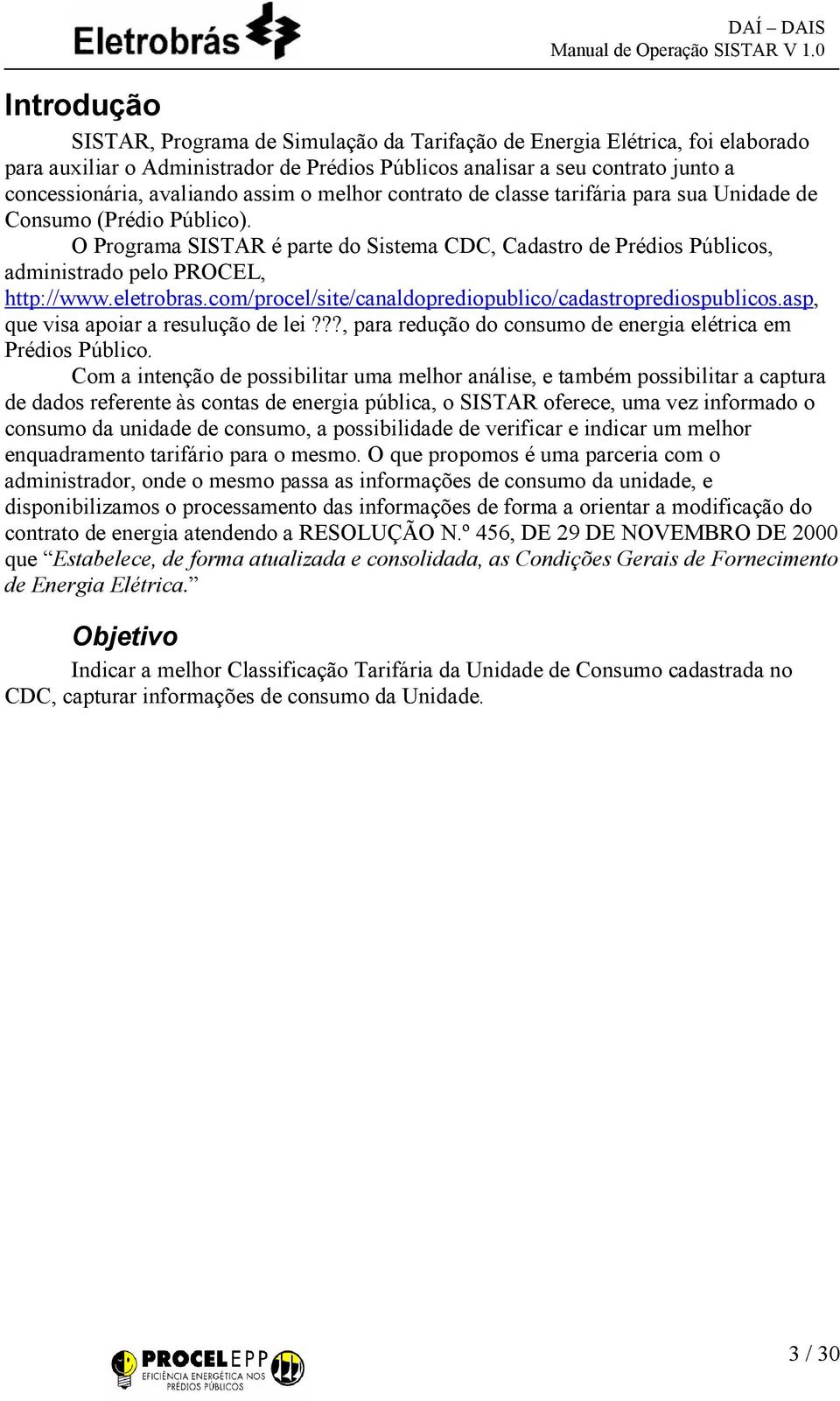 eletrobras.com/procel/site/canaldoprediopublico/cadastroprediospublicos.asp, que visa apoiar a resulução de lei???, para redução do consumo de energia elétrica em Prédios Público.