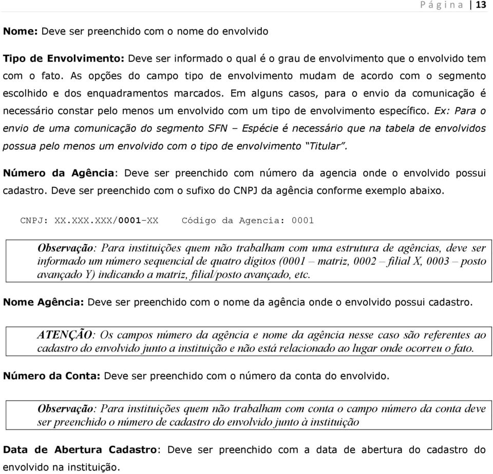 Em alguns casos, para o envio da comunicação é necessário constar pelo menos um envolvido com um tipo de envolvimento específico.