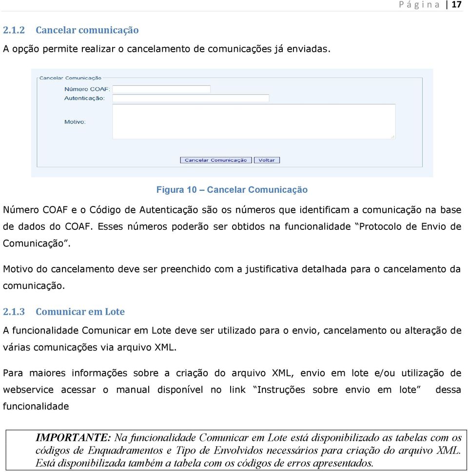 Esses números poderão ser obtidos na funcionalidade Protocolo de Envio de Comunicação. Motivo do cancelamento deve ser preenchido com a justificativa detalhada para o cancelamento da comunicação. 2.1.