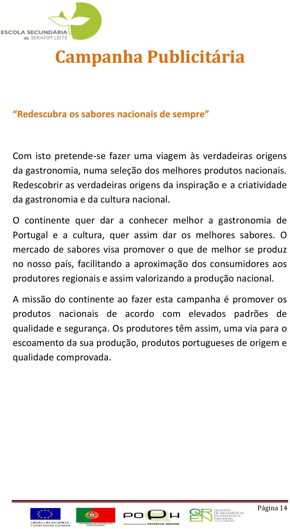 O continente quer dar a conhecer melhor a gastronomia de Portugal e a cultura, quer assim dar os melhores sabores.