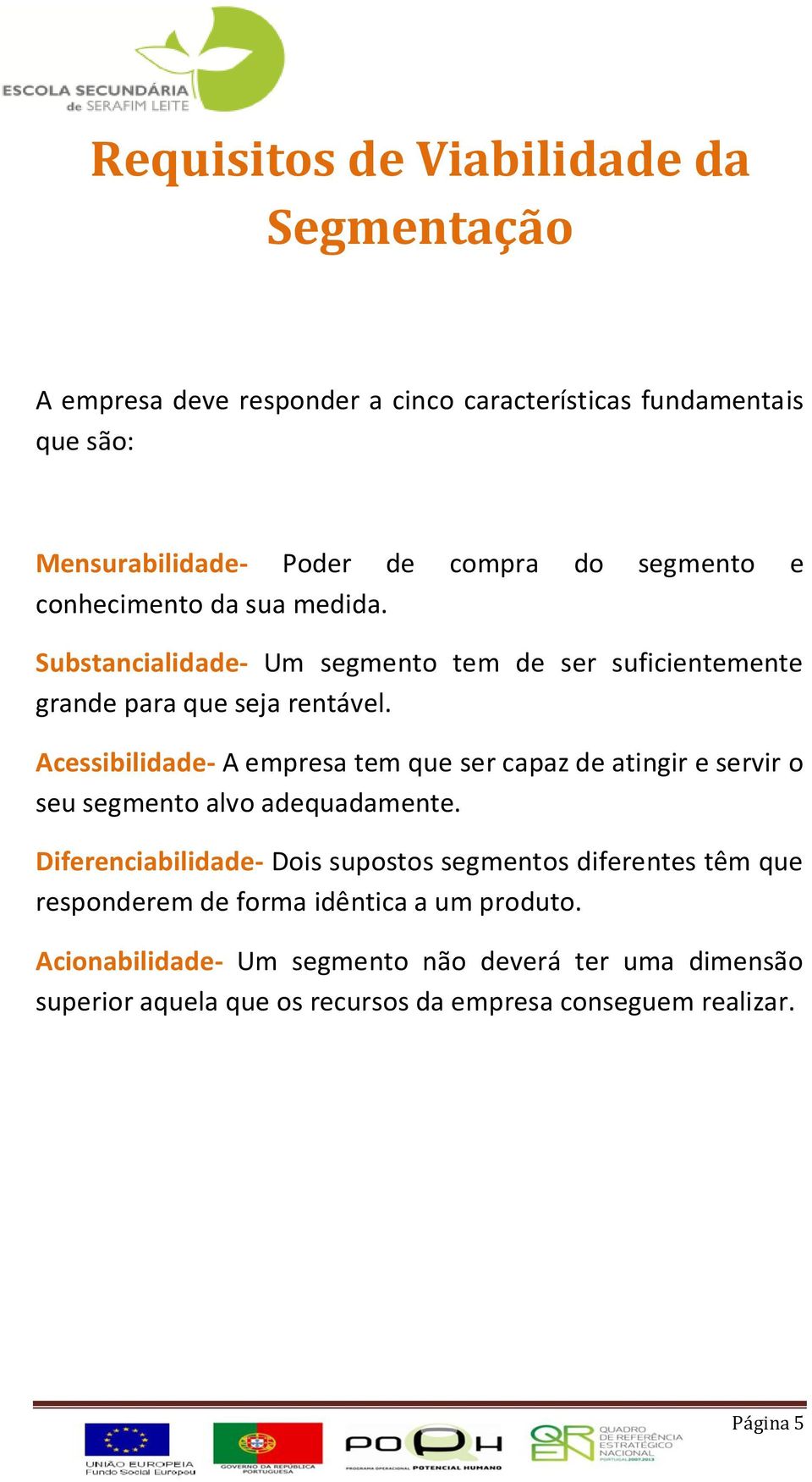 Acessibilidade- A empresa tem que ser capaz de atingir e servir o seu segmento alvo adequadamente.