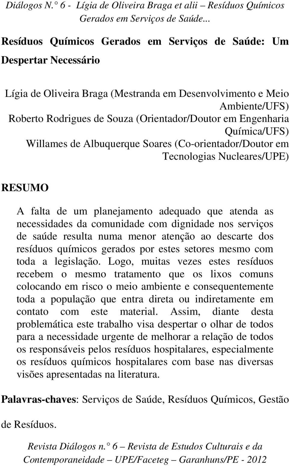 dignidade nos serviços de saúde resulta numa menor atenção ao descarte dos resíduos químicos gerados por estes setores mesmo com toda a legislação.