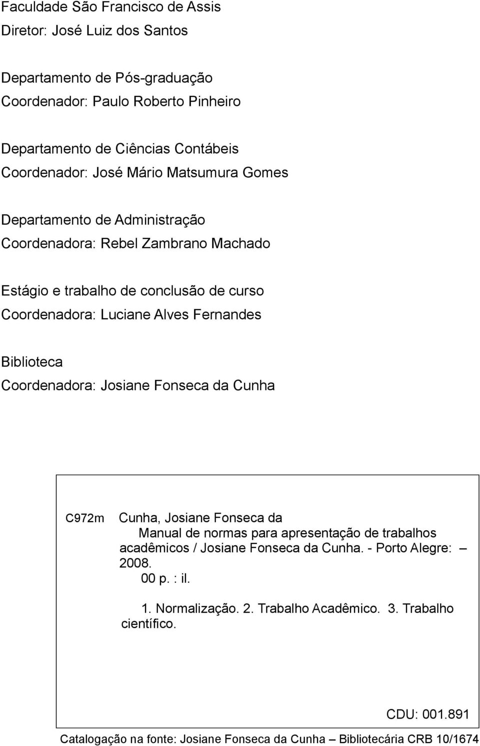 Fernandes Biblioteca Coordenadora: Josiane Fonseca da Cunha C972m Cunha, Josiane Fonseca da Manual de normas para apresentação de trabalhos acadêmicos / Josiane Fonseca da