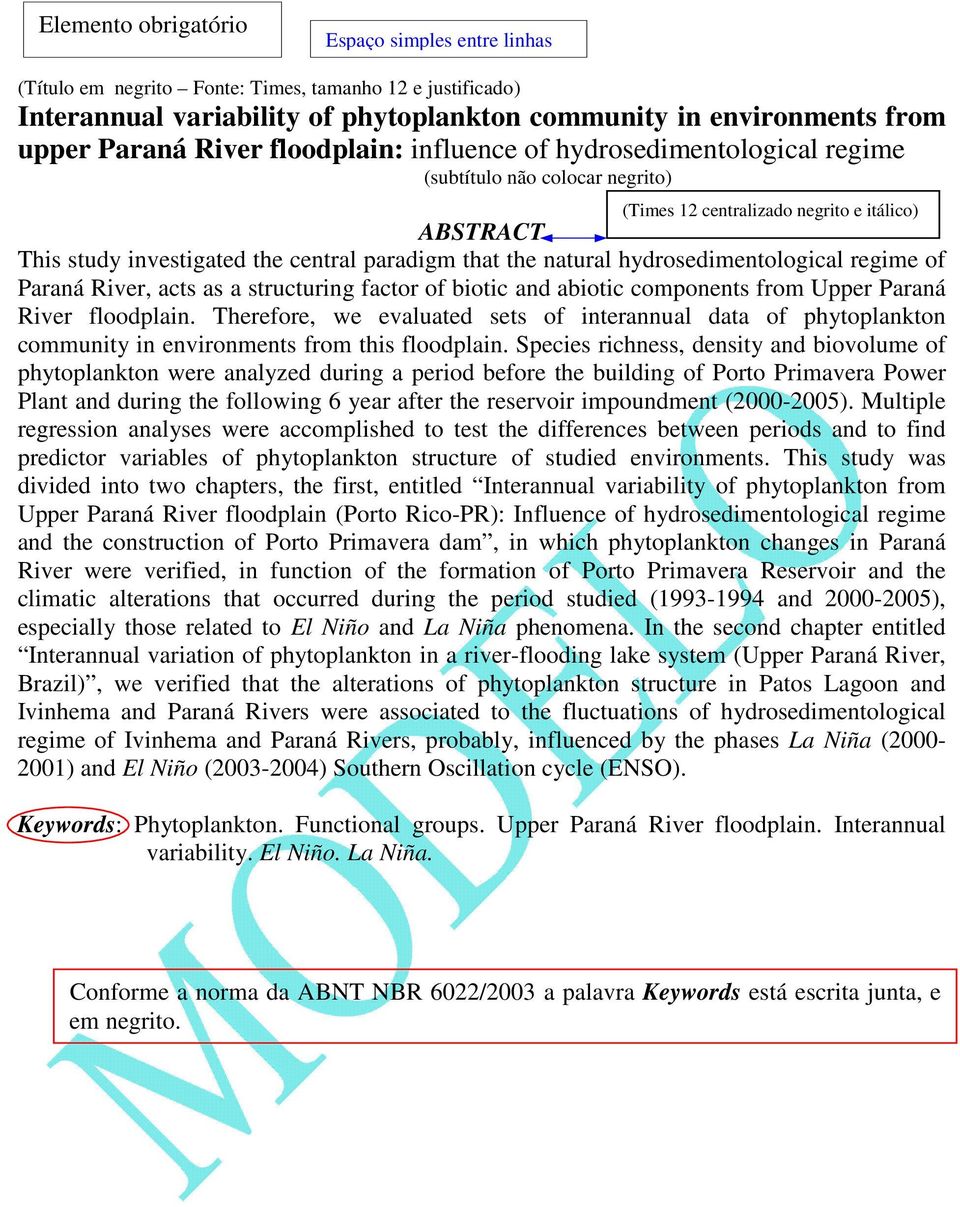 hydrosedimentological regime of Paraná River, acts as a structuring factor of biotic and abiotic components from Upper Paraná River floodplain.