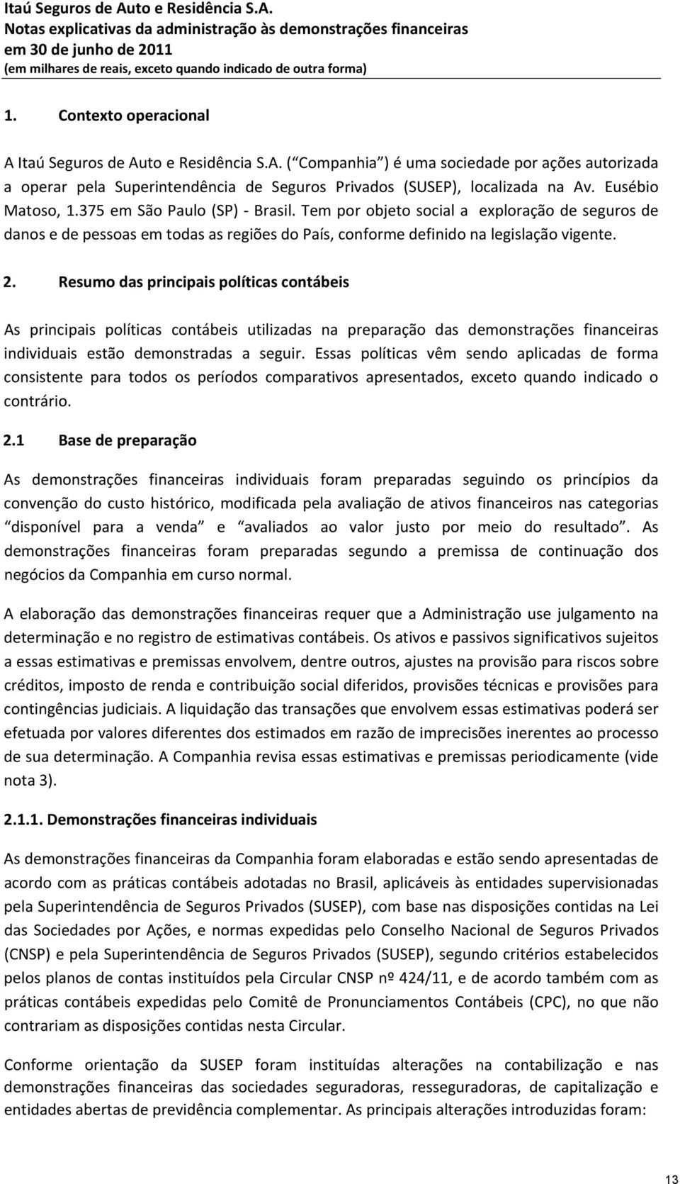 Resumo das principais políticas contábeis As principais políticas contábeis utilizadas na preparação das demonstrações financeiras individuais estão demonstradas a seguir.