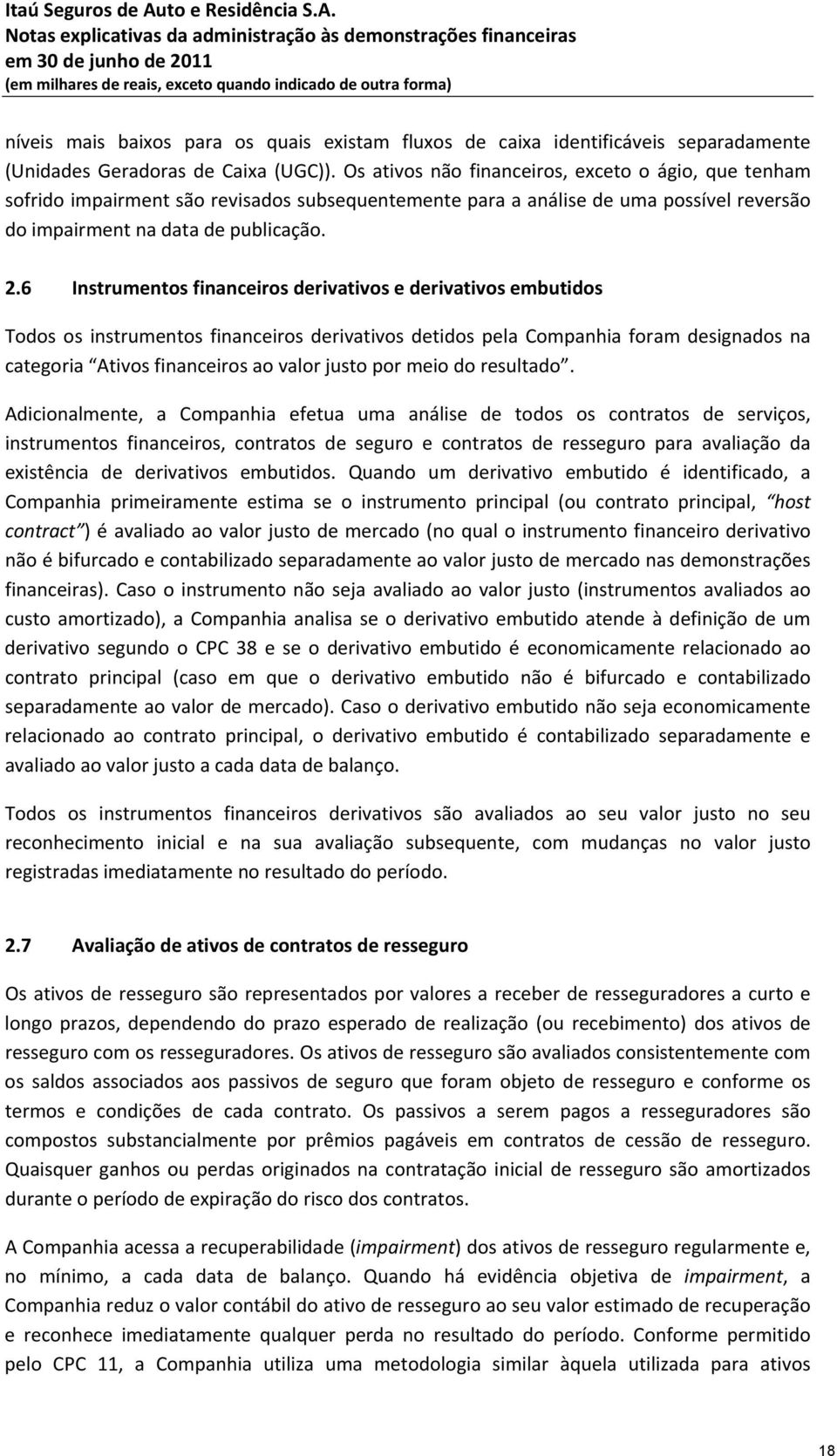 6 Instrumentos financeiros derivativos e derivativos embutidos Todos os instrumentos financeiros derivativos detidos pela Companhia foram designados na categoria Ativos financeiros ao valor justo por