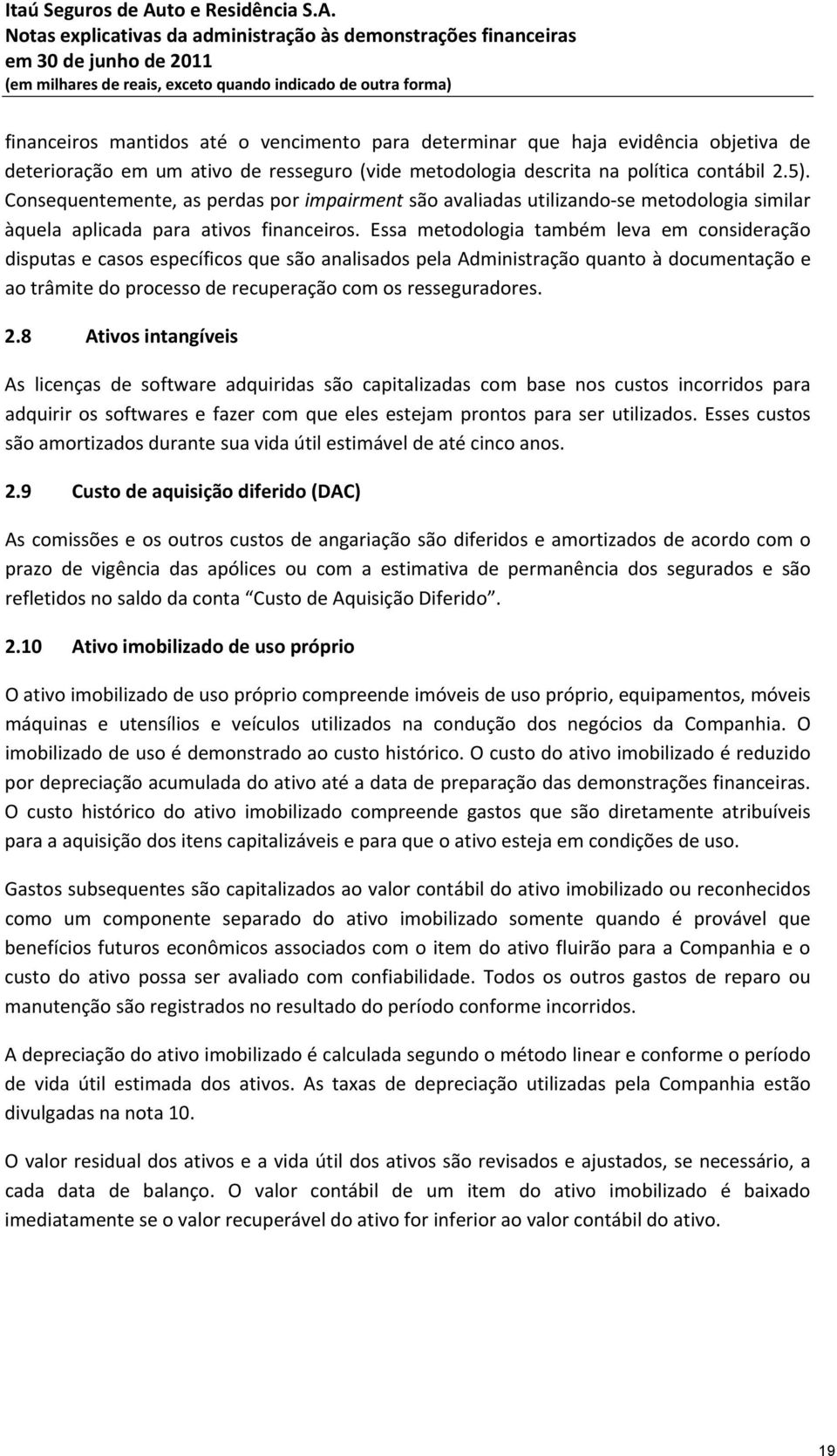 Essa metodologia também leva em consideração disputas e casos específicos que são analisados pela Administração quanto à documentação e ao trâmite do processo de recuperação com os resseguradores. 2.