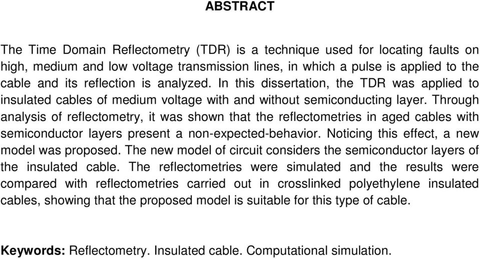 Through analysis of reflectometry, it was shown that the reflectometries in aged cables with semiconductor layers present a non-expected-behavior. Noticing this effect, a new model was proposed.